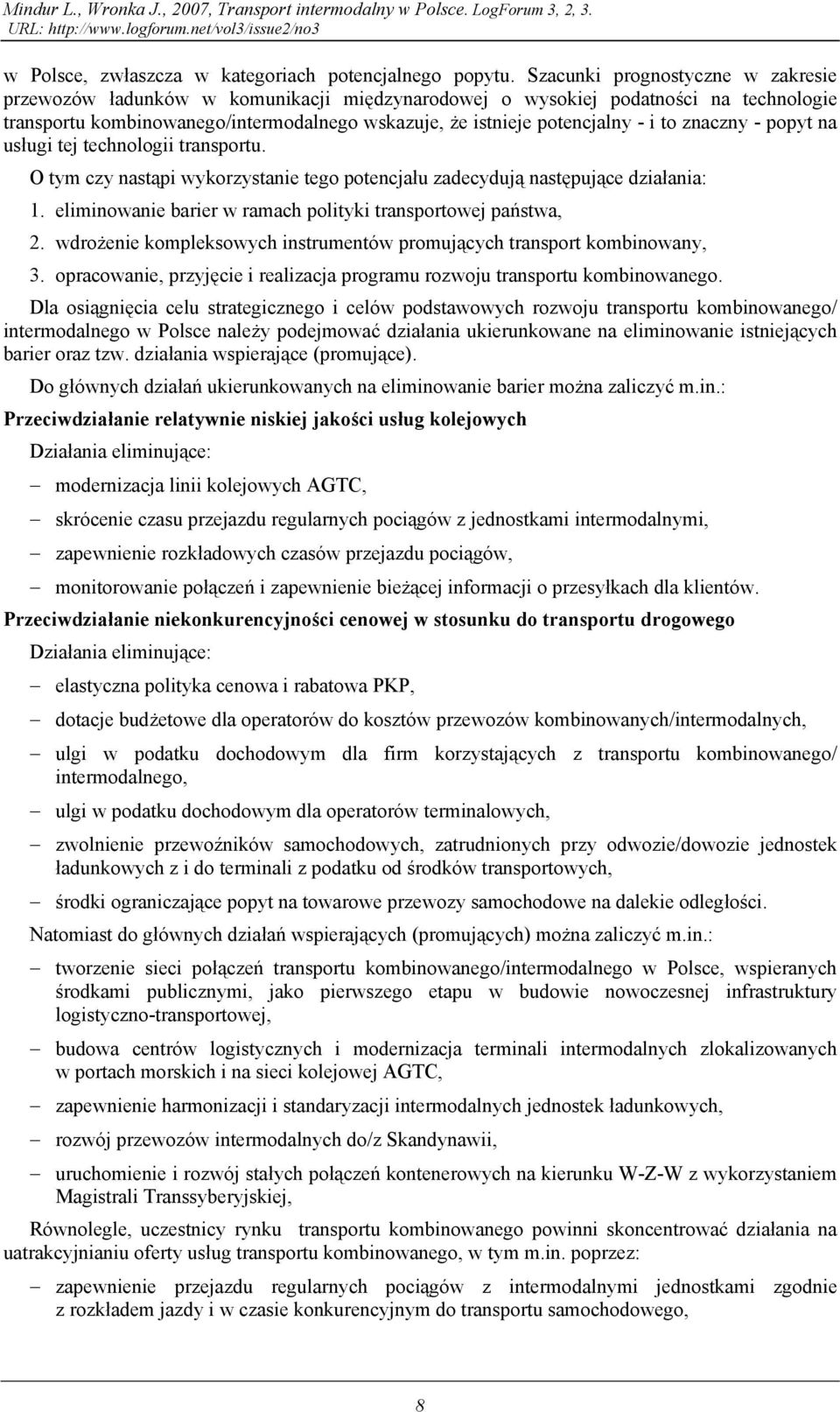 to znaczny - popyt na usługi tej technologii transportu. O tym czy nastąpi wykorzystanie tego potencjału zadecydują następujące działania: 1.