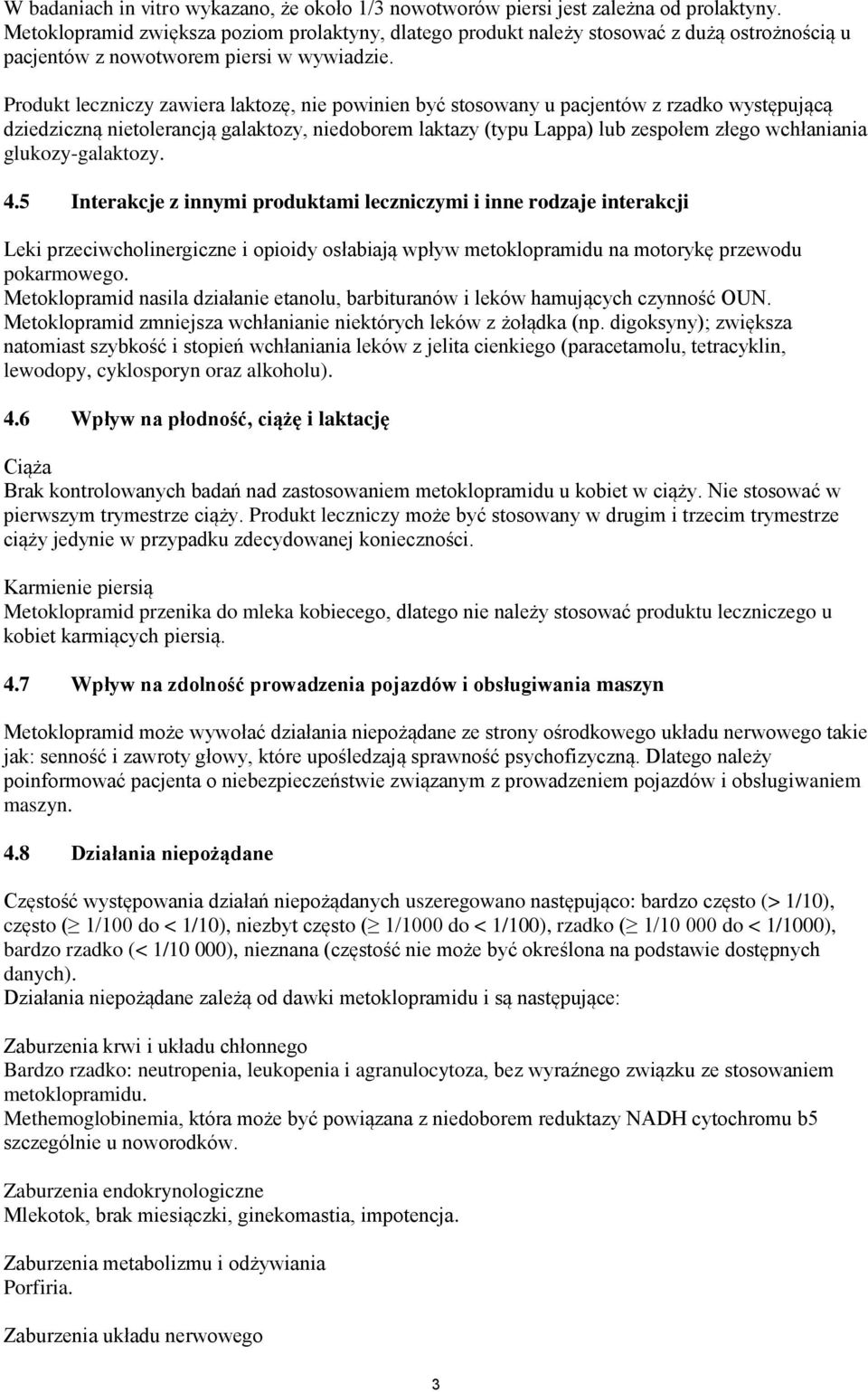 Produkt leczniczy zawiera laktozę, nie powinien być stosowany u pacjentów z rzadko występującą dziedziczną nietolerancją galaktozy, niedoborem laktazy (typu Lappa) lub zespołem złego wchłaniania