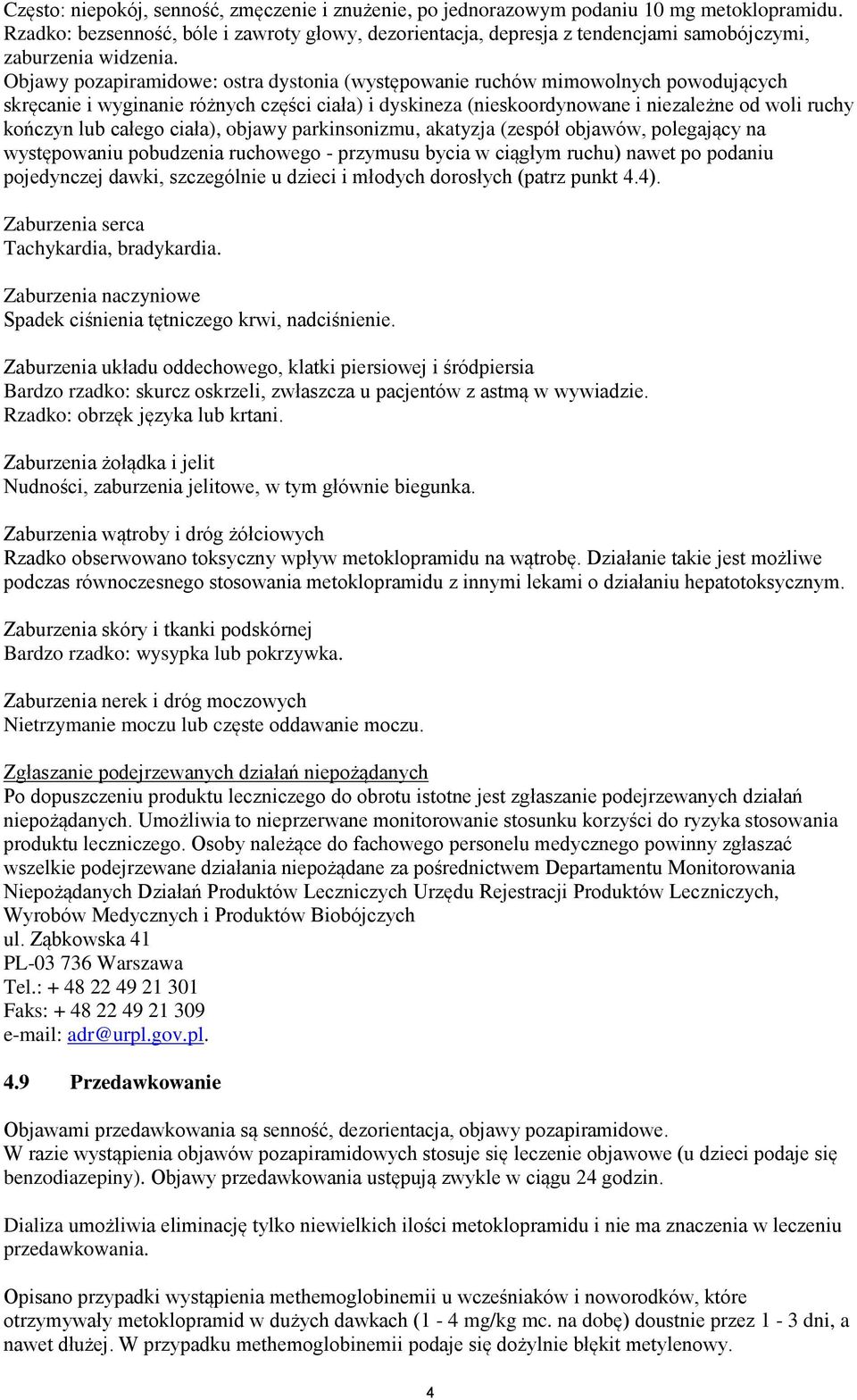 Objawy pozapiramidowe: ostra dystonia (występowanie ruchów mimowolnych powodujących skręcanie i wyginanie różnych części ciała) i dyskineza (nieskoordynowane i niezależne od woli ruchy kończyn lub