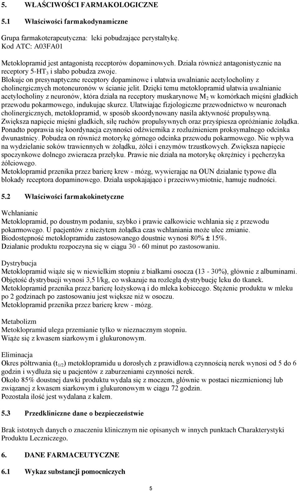 Blokuje on presynaptyczne receptory dopaminowe i ułatwia uwalnianie acetylocholiny z cholinergicznych motoneuronów w ścianie jelit.