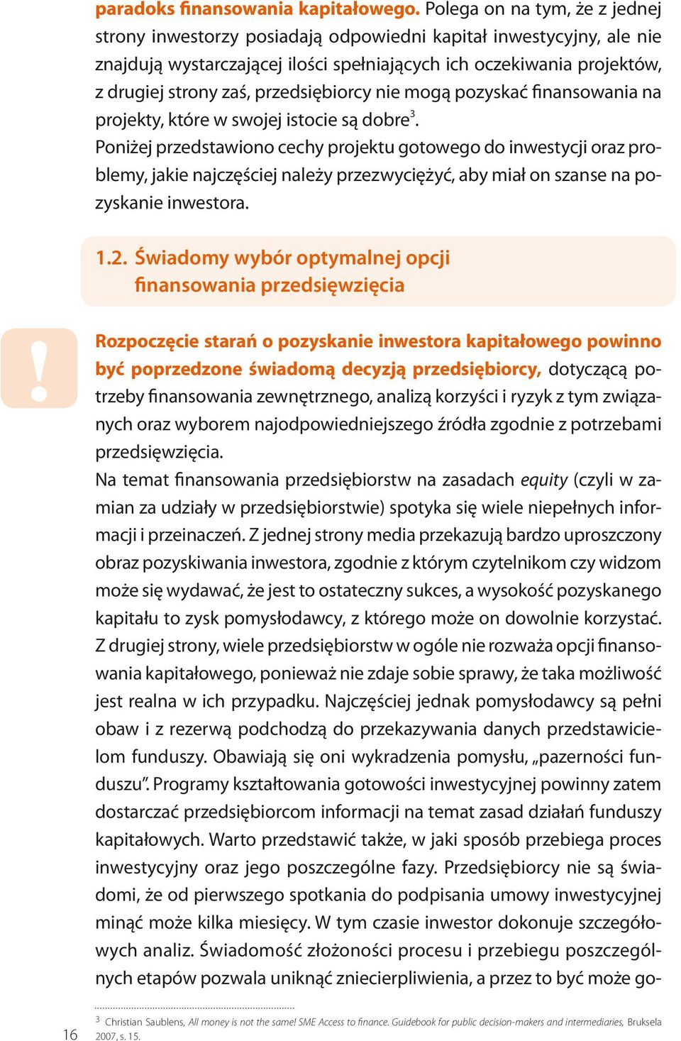 przedsiębiorcy nie mogą pozyskać finansowania na projekty, które w swojej istocie są dobre 3.