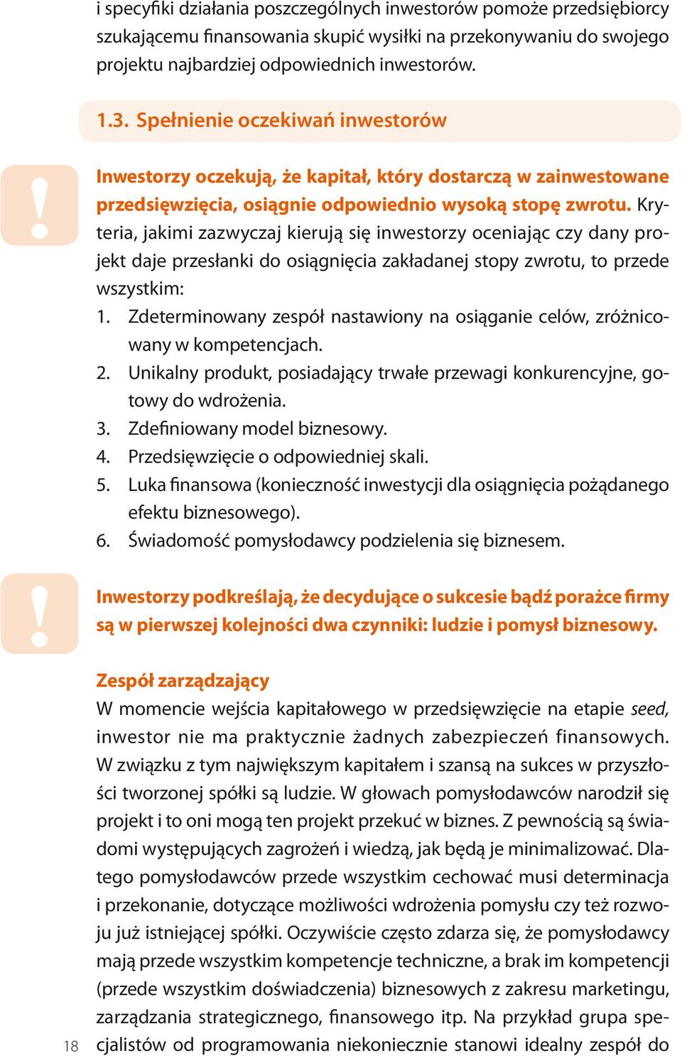 Kryteria, jakimi zazwyczaj kierują się inwestorzy oceniając czy dany projekt daje przesłanki do osiągnięcia zakładanej stopy zwrotu, to przede wszystkim: 1.