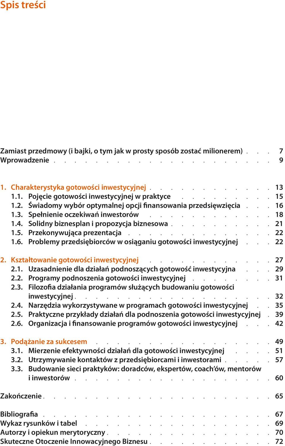 ............. 22 1.6. Problemy przedsiębiorców w osiąganiu gotowości inwestycyjnej... 22 2. Kształtowanie gotowości inwestycyjnej............ 27 2.1. Uzasadnienie dla działań podnoszących gotowość inwestycyjna.