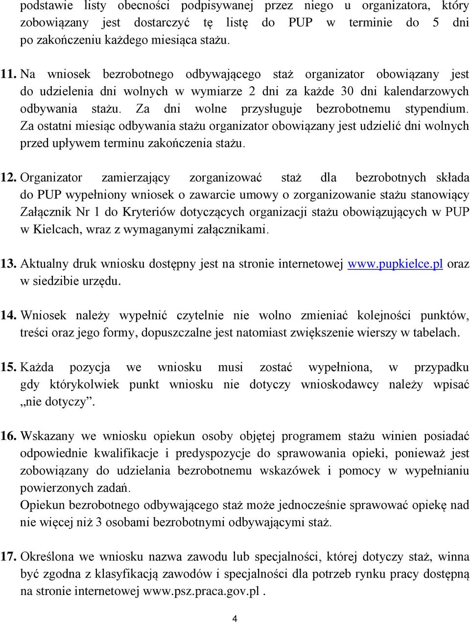 Za dni wolne przysługuje bezrobotnemu stypendium. Za ostatni miesiąc odbywania stażu organizator obowiązany jest udzielić dni wolnych przed upływem terminu zakończenia stażu. 12.