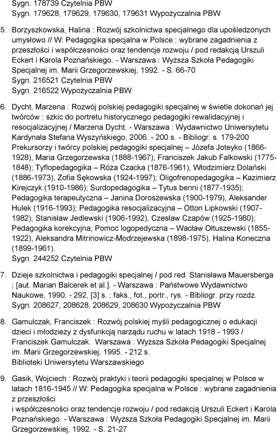 redakcją Urszuli Eckert i Karola Poznańskiego. - Warszawa : Wyższa Szkoła Pedagogiki Specjalnej im. Marii Grzegorzewskiej, 1992. - S. 66-70 Sygn. 216521 Czytelnia PBW Sygn. 216522 Wypożyczalnia PBW 6.