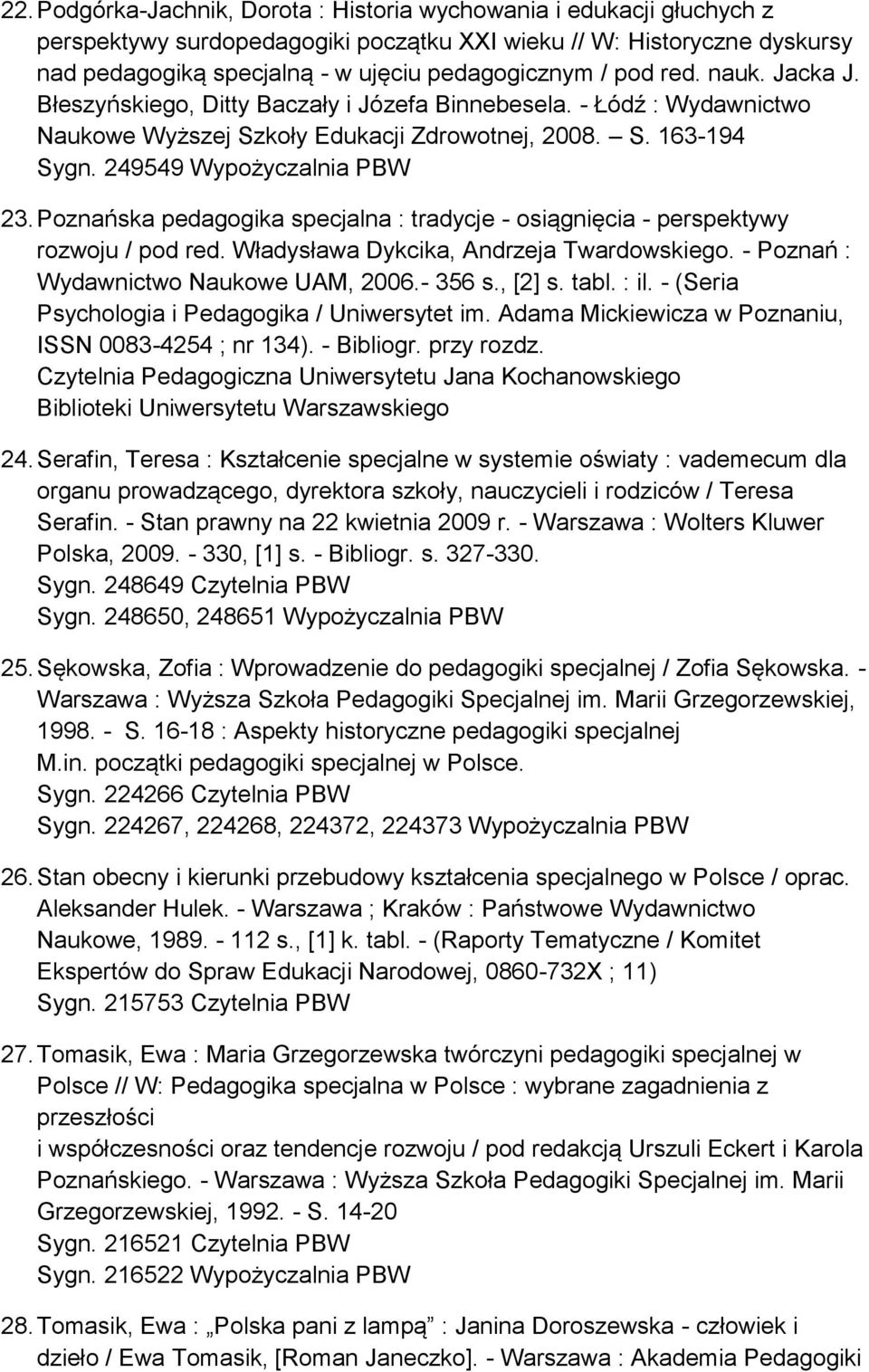 Poznańska pedagogika specjalna : tradycje - osiągnięcia - perspektywy rozwoju / pod red. Władysława Dykcika, Andrzeja Twardowskiego. - Poznań : Wydawnictwo Naukowe UAM, 2006.- 356 s., [2] s. tabl.