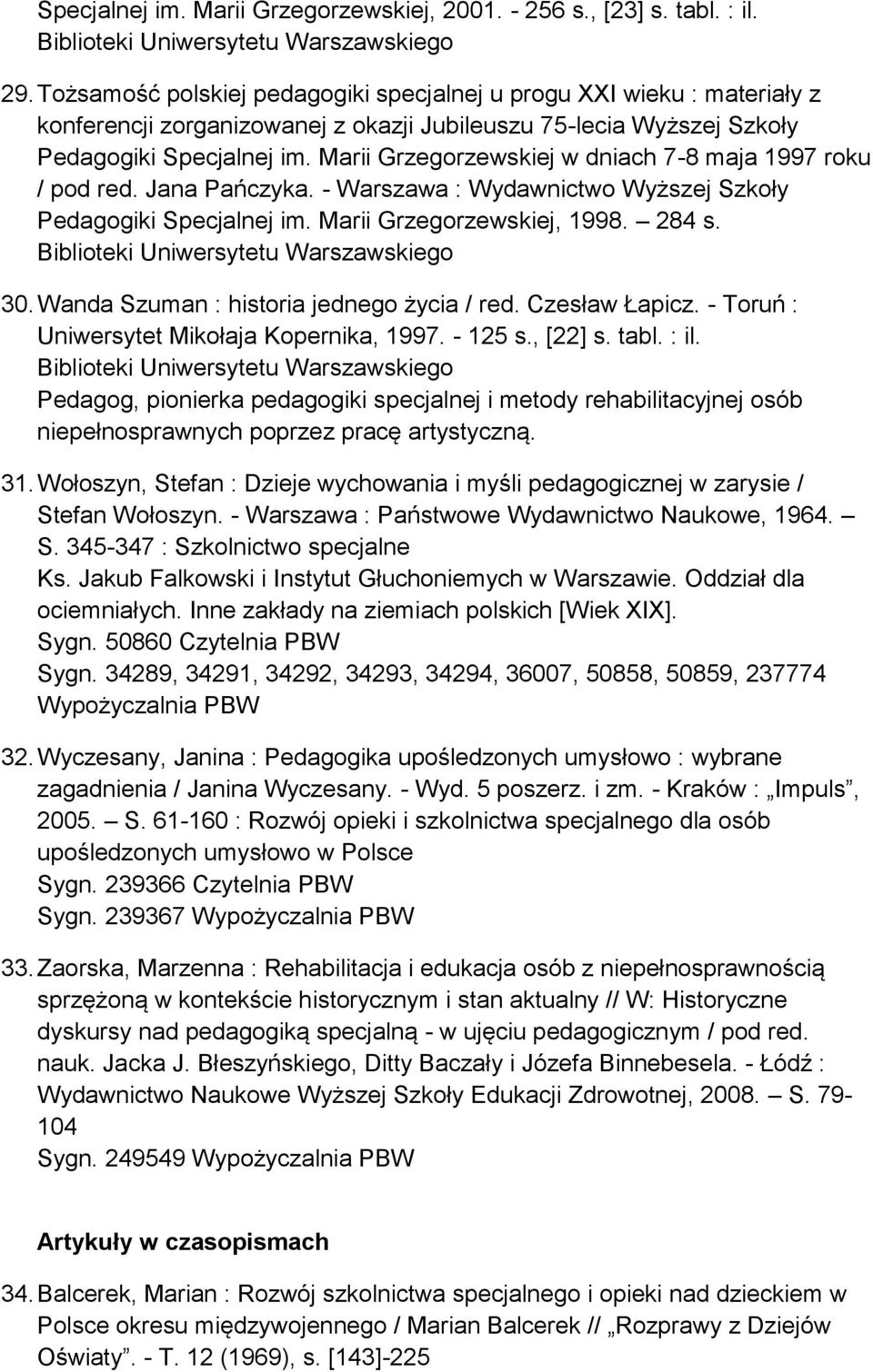 Marii Grzegorzewskiej w dniach 7-8 maja 1997 roku / pod red. Jana Pańczyka. - Warszawa : Wydawnictwo Wyższej Szkoły Pedagogiki Specjalnej im. Marii Grzegorzewskiej, 1998. 284 s. 30.