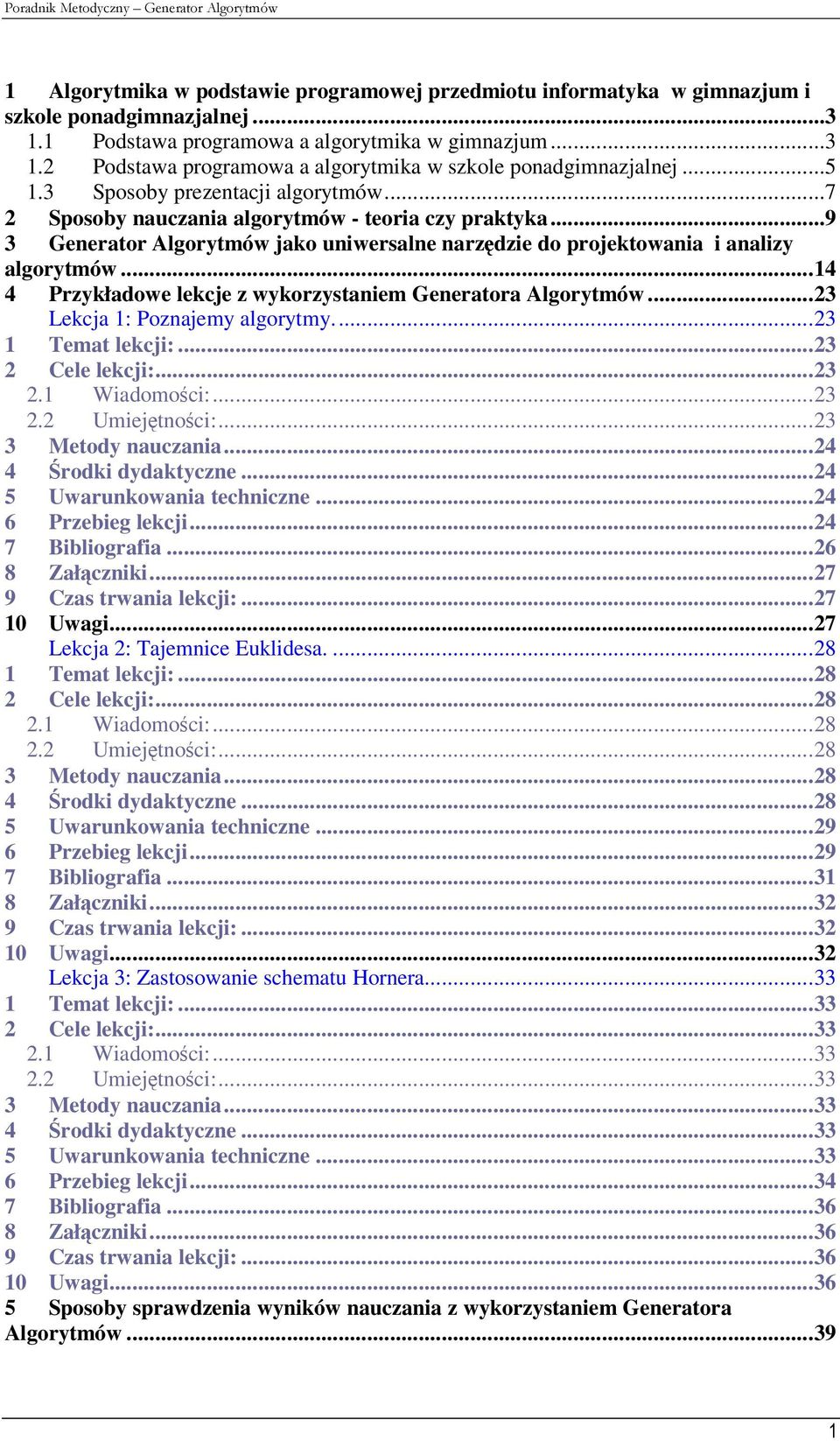 ..14 4 Przykładowe lekcje z wykorzystaniem Generatora Algorytmów...23 Lekcja 1: Poznajemy algorytmy...23 1 Temat lekcji:...23 2 Cele lekcji:...23 2.1 Wiadomości:...23 2.2 Umiejętności:.