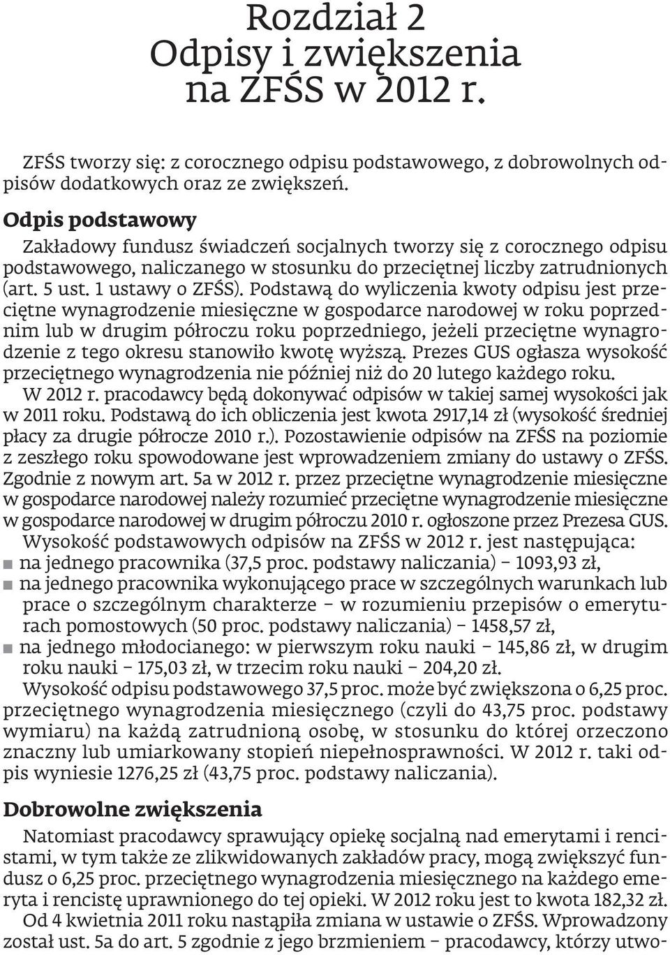 Podstawą do wyliczenia kwoty odpisu jest przeciętne wynagrodzenie miesięczne w gospodarce narodowej w roku poprzednim lub w drugim półroczu roku poprzedniego, jeżeli przeciętne wynagrodzenie z tego