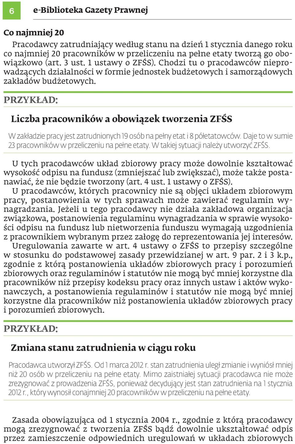 Przykład: Liczba pracowników a obowiązek tworzenia zfśs W zakładzie pracy jest zatrudnionych 19 osób na pełny etat i 8 półetatowców. Daje to w sumie 23 pracowników w przeliczeniu na pełne etaty.