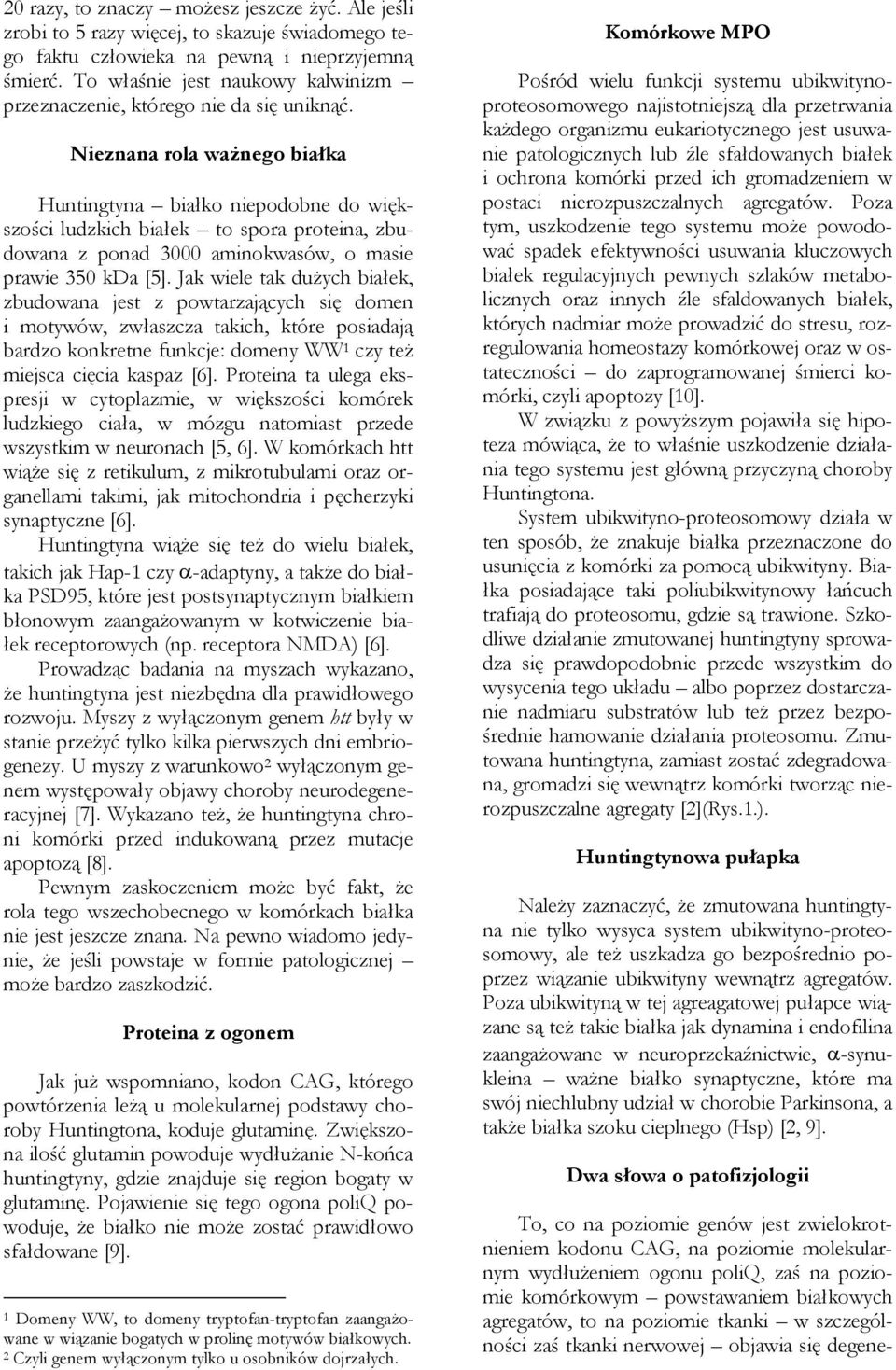 Nieznana rola ważnego białka Huntingtyna białko niepodobne do większości ludzkich białek to spora proteina, zbudowana z ponad 3000 aminokwasów, o masie prawie 350 kda [5].