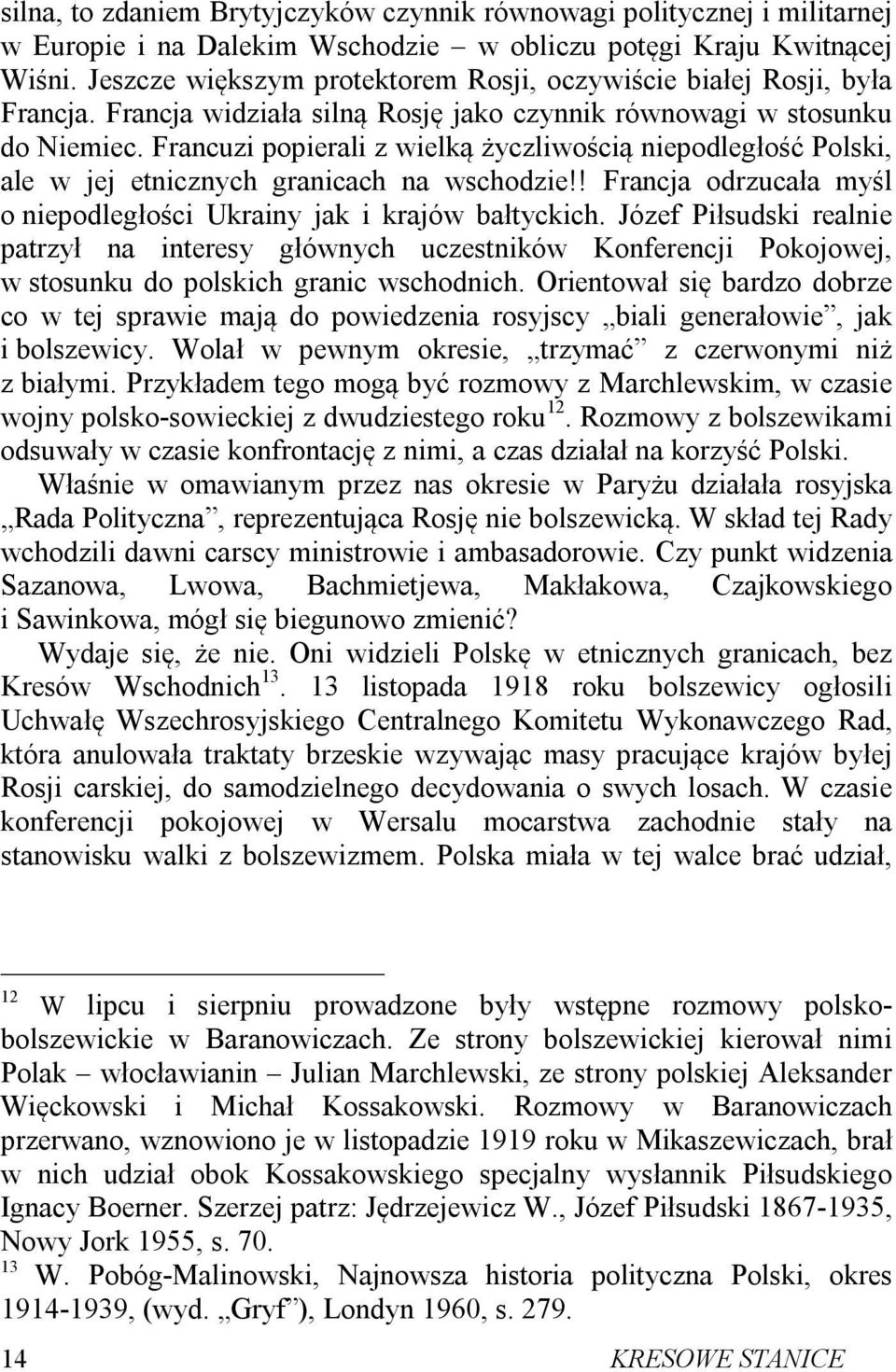 Francuzi popierali z wielką życzliwością niepodległość Polski, ale w jej etnicznych granicach na wschodzie!! Francja odrzucała myśl o niepodległości Ukrainy jak i krajów bałtyckich.