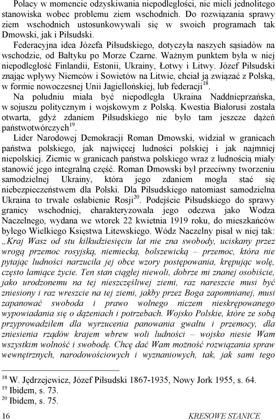 Federacyjna idea Józefa Piłsudskiego, dotyczyła naszych sąsiadów na wschodzie, od Bałtyku po Morze Czarne. Ważnym punktem była w niej niepodległość Finlandii, Estonii, Ukrainy, Łotwy i Litwy.