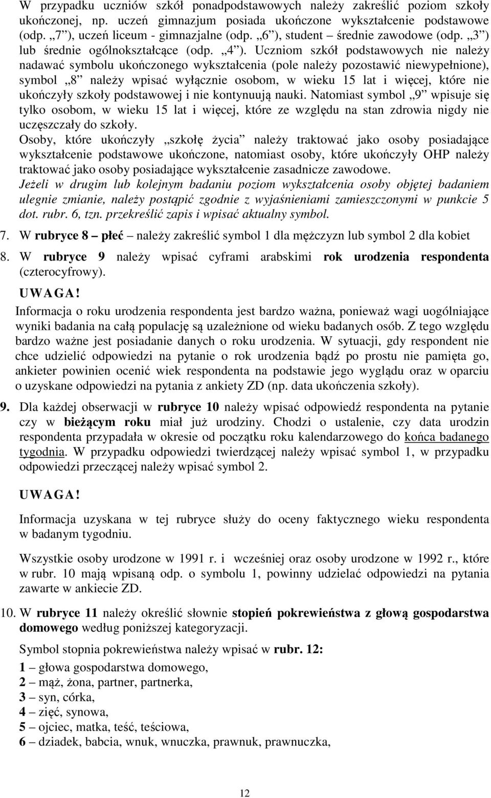 Uczniom szkół podstawowych nie należy nadawać symbolu ukończonego wykształcenia (pole należy pozostawić niewypełnione), symbol 8 należy wpisać wyłącznie osobom, w wieku 15 lat i więcej, które nie