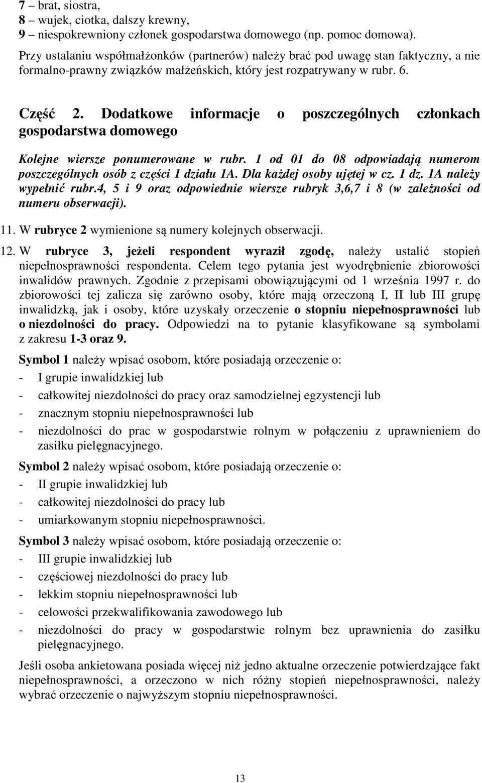 Dodatkowe informacje o poszczególnych członkach gospodarstwa domowego Kolejne wiersze ponumerowane w rubr. 1 od 01 do 08 odpowiadają numerom poszczególnych osób z części 1 działu 1A.