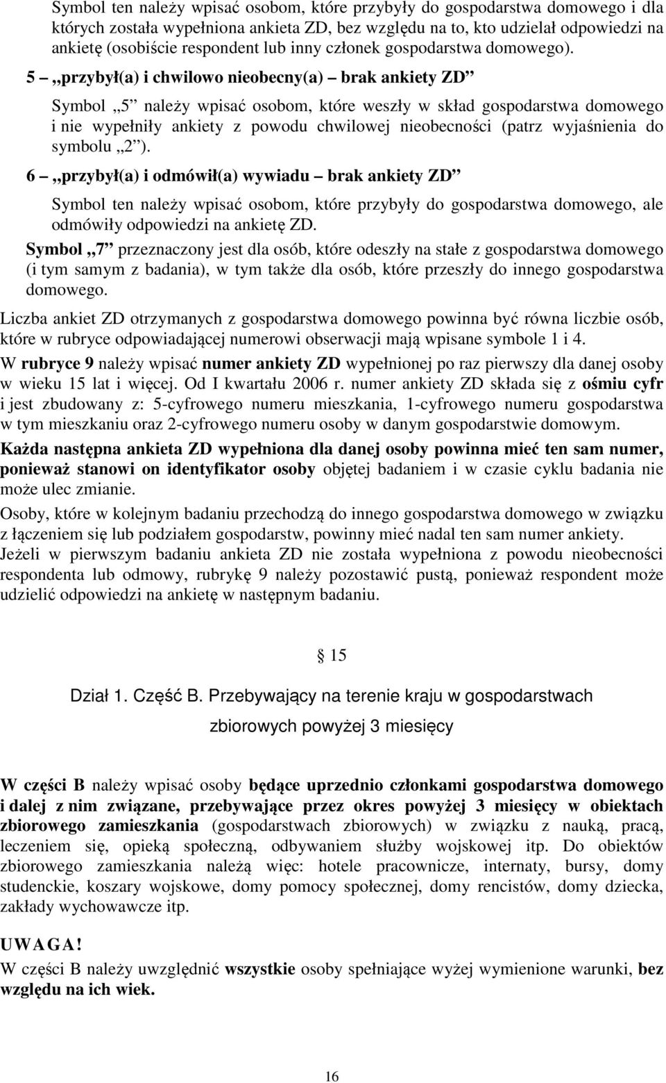 5 przybył(a) i chwilowo nieobecny(a) brak ankiety ZD Symbol 5 należy wpisać osobom, które weszły w skład gospodarstwa domowego i nie wypełniły ankiety z powodu chwilowej nieobecności (patrz