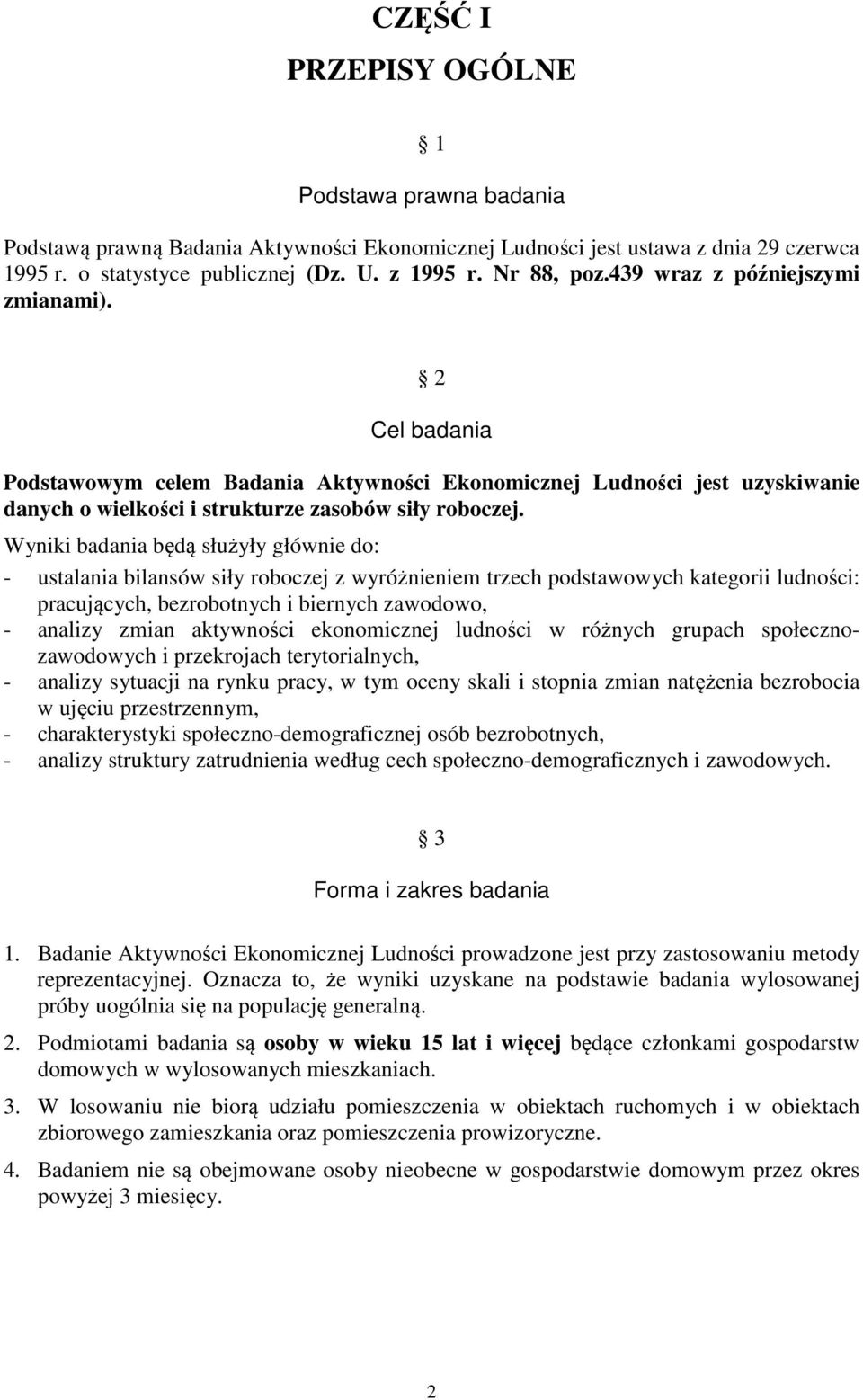 Wyniki badania będą służyły głównie do: - ustalania bilansów siły roboczej z wyróżnieniem trzech podstawowych kategorii ludności: pracujących, bezrobotnych i biernych zawodowo, - analizy zmian