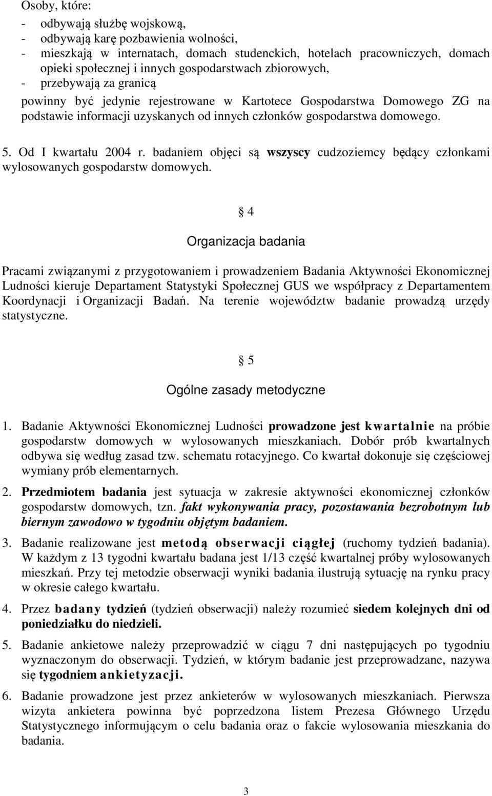 Od I kwartału 2004 r. badaniem objęci są wszyscy cudzoziemcy będący członkami wylosowanych gospodarstw domowych.