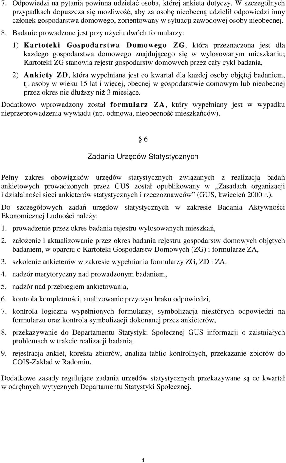 Badanie prowadzone jest przy użyciu dwóch formularzy: 1) Kartoteki Gospodarstwa Domowego ZG, która przeznaczona jest dla każdego gospodarstwa domowego znajdującego się w wylosowanym mieszkaniu;