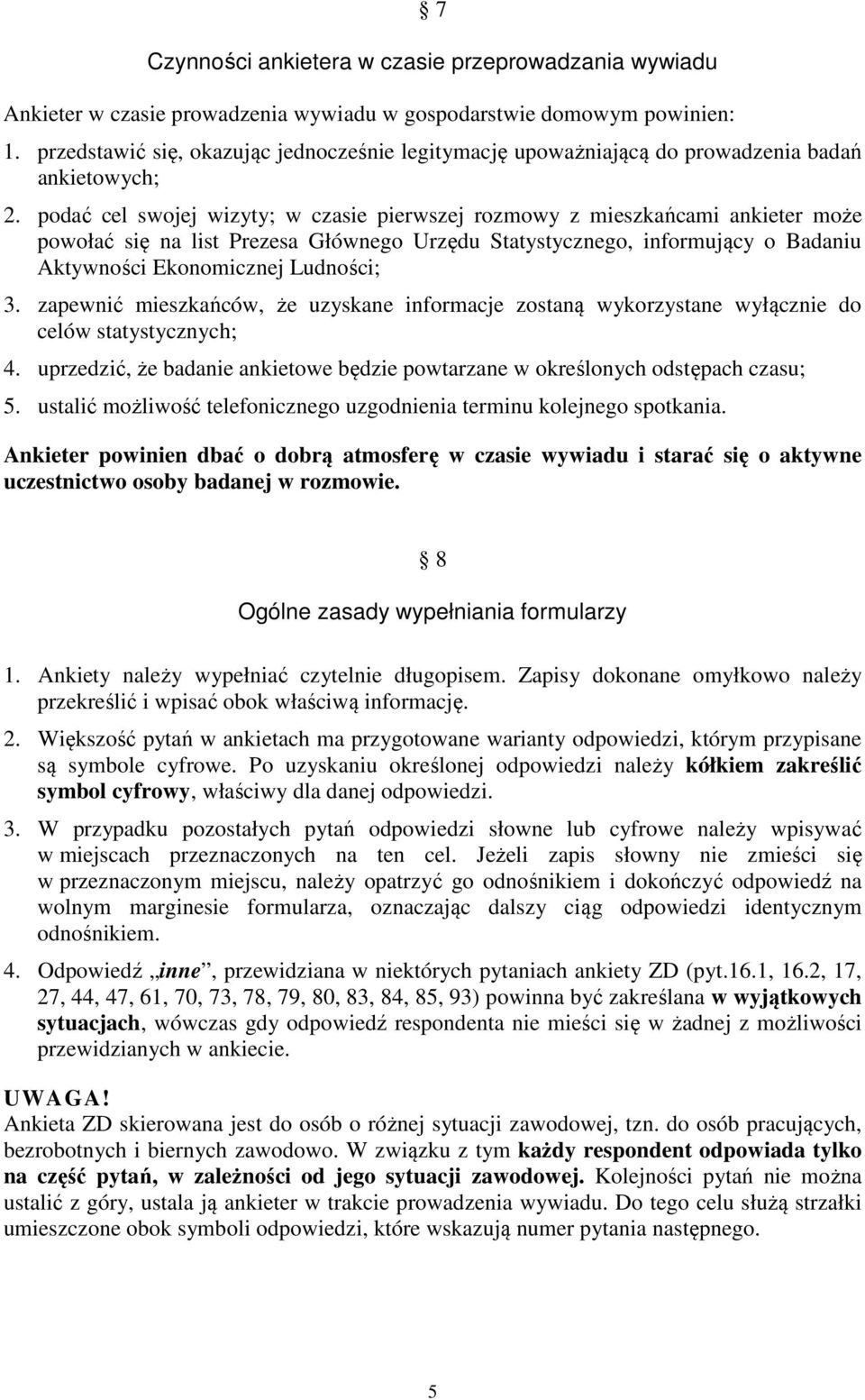 podać cel swojej wizyty; w czasie pierwszej rozmowy z mieszkańcami ankieter może powołać się na list Prezesa Głównego Urzędu Statystycznego, informujący o Badaniu Aktywności Ekonomicznej Ludności; 3.