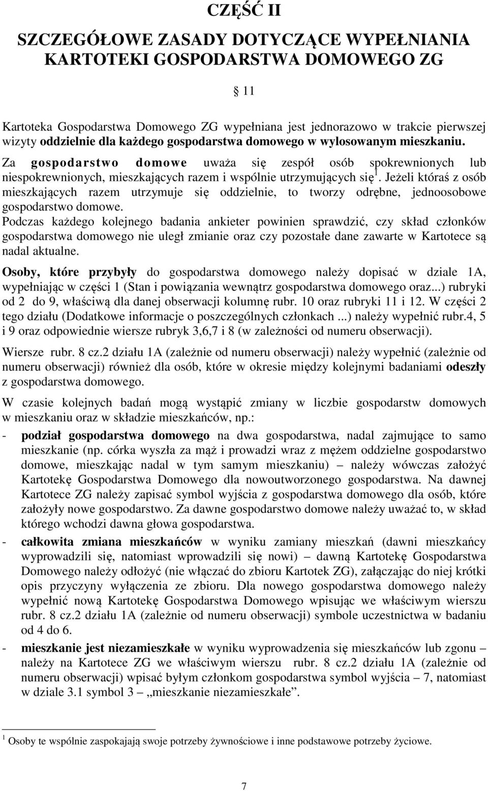 Jeżeli któraś z osób mieszkających razem utrzymuje się oddzielnie, to tworzy odrębne, jednoosobowe gospodarstwo domowe.