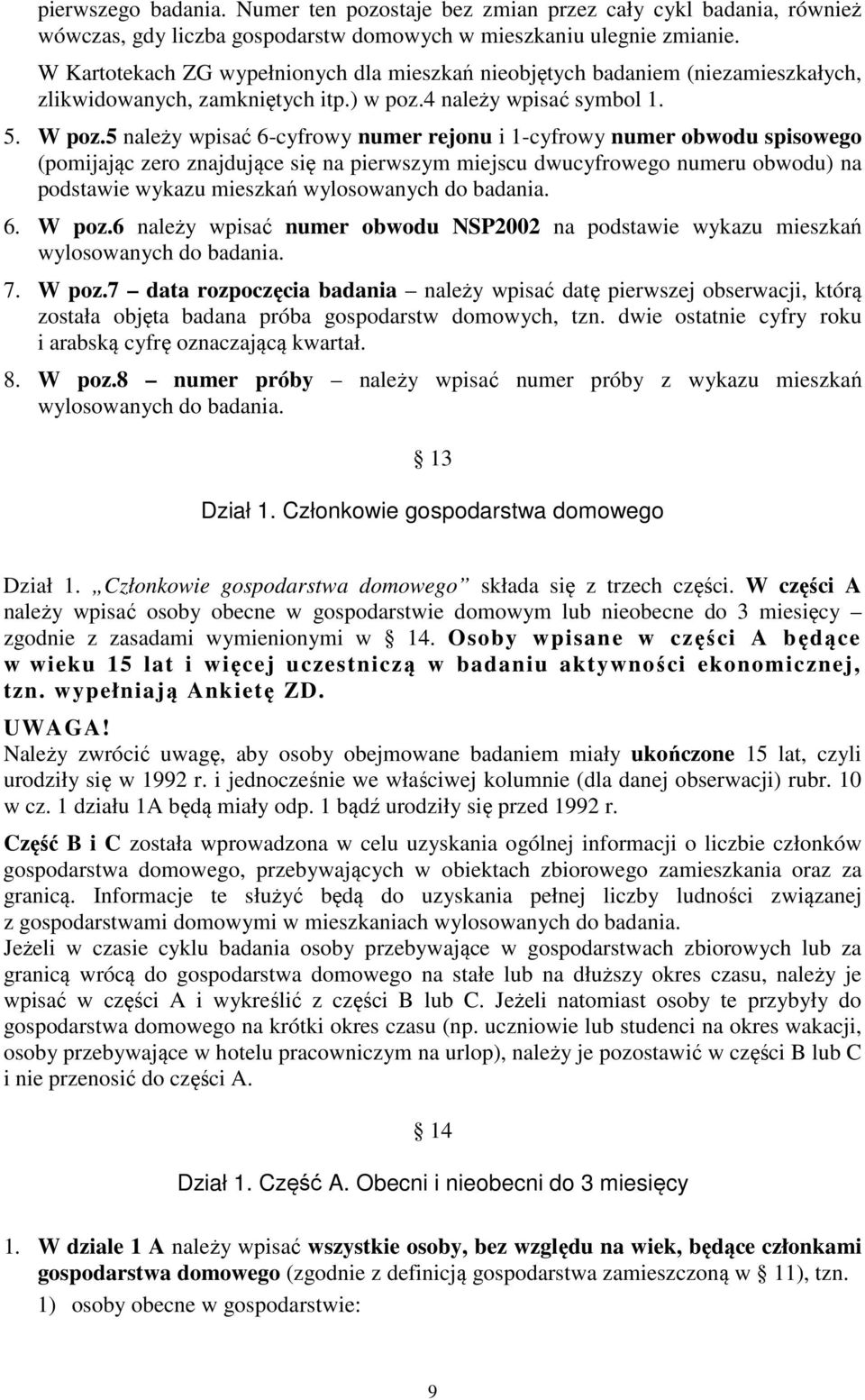 5 należy wpisać 6-cyfrowy numer rejonu i 1-cyfrowy numer obwodu spisowego (pomijając zero znajdujące się na pierwszym miejscu dwucyfrowego numeru obwodu) na podstawie wykazu mieszkań wylosowanych do