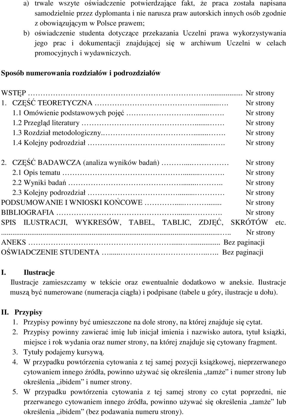 Sposób numerowania rozdziałów i podrozdziałów WSTĘP... Nr strony 1. CZĘŚĆ TEORETYCZNA.... Nr strony 1.1 Omówienie podstawowych pojęć..... Nr strony 1.2 Przegląd literatury... Nr strony 1.3 Rozdział metodologiczny.