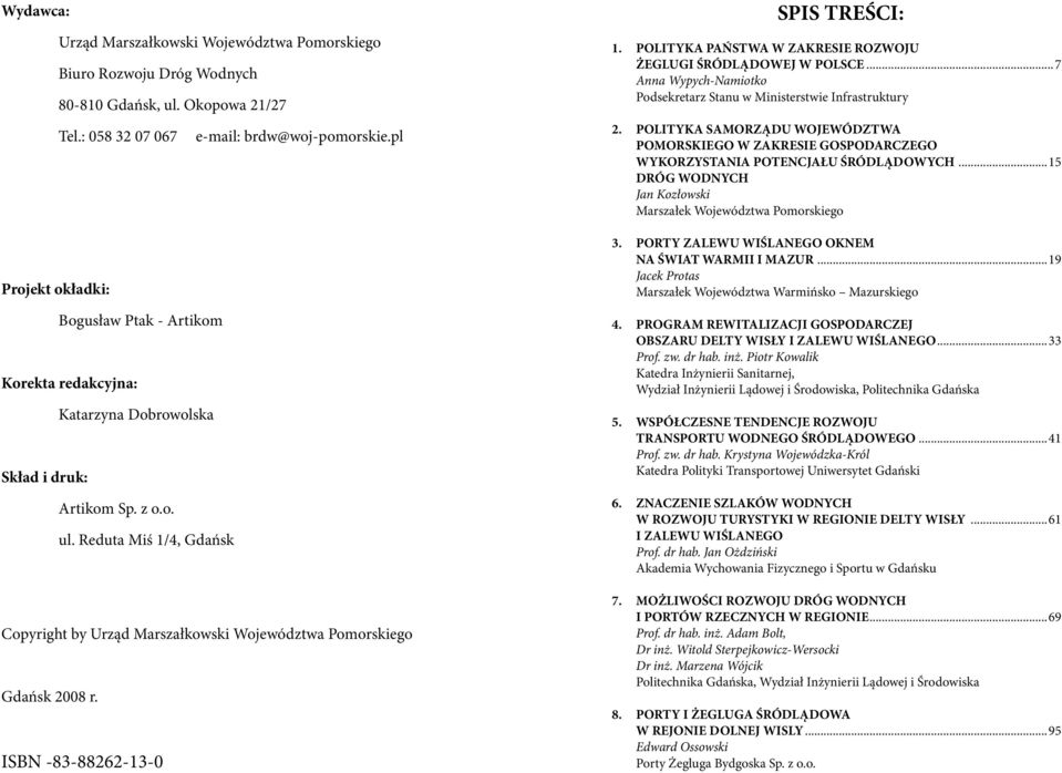 Reduta Miś 1/4, Gdańsk Copyright by Urząd Marszałkowski Województwa Pomorskiego Gdańsk 2008 r. ISBN -83-88262-13-0 SPIS TREŚCI: 1. POLITYKA PAŃSTWA W ZAKRESIE ROZWOJU ŻEGLUGI ŚRÓDLĄDOWEJ W POLSCE.