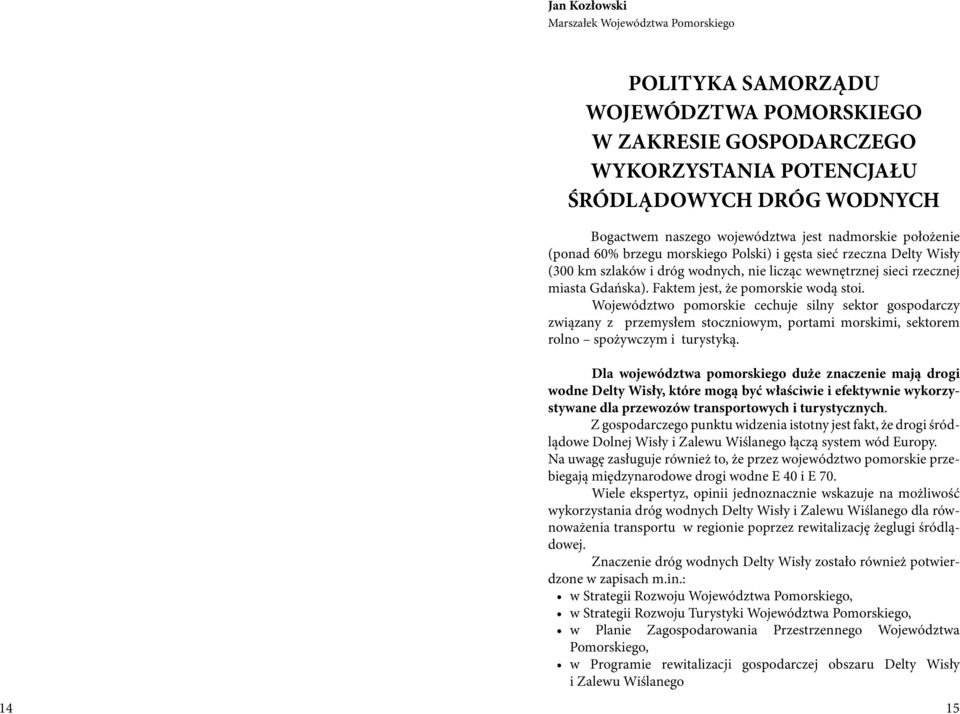 Faktem jest, że pomorskie wodą stoi. Województwo pomorskie cechuje silny sektor gospodarczy związany z przemysłem stoczniowym, portami morskimi, sektorem rolno spożywczym i turystyką.