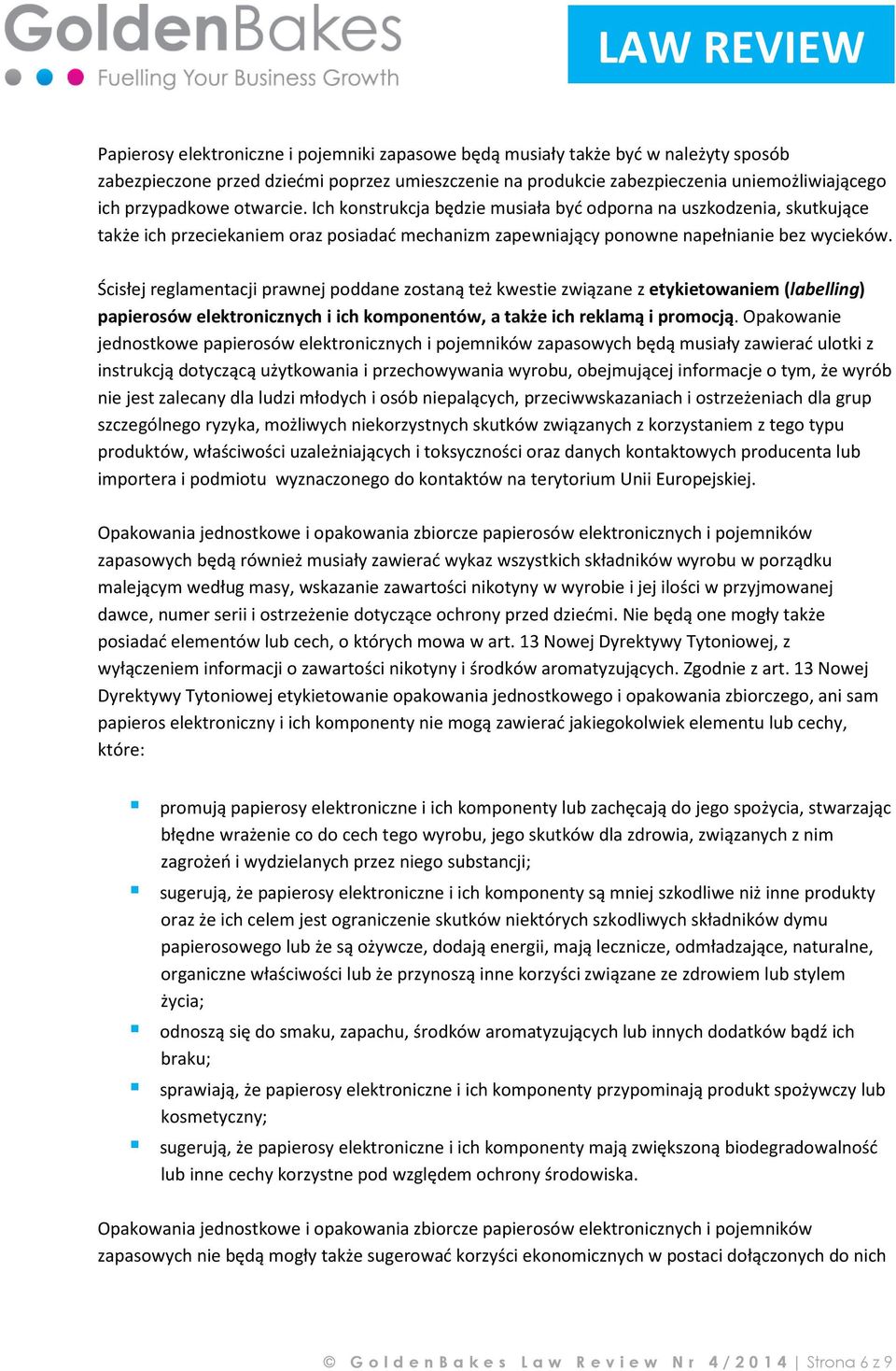 Ścisłej reglamentacji prawnej poddane zostaną też kwestie związane z etykietowaniem (labelling) papierosów elektronicznych i ich komponentów, a także ich reklamą i promocją.