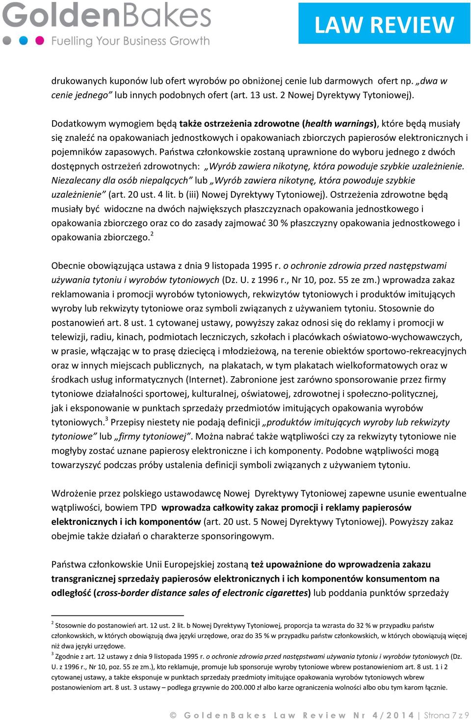 zapasowych. Państwa członkowskie zostaną uprawnione do wyboru jednego z dwóch dostępnych ostrzeżeń zdrowotnych: Wyrób zawiera nikotynę, która powoduje szybkie uzależnienie.