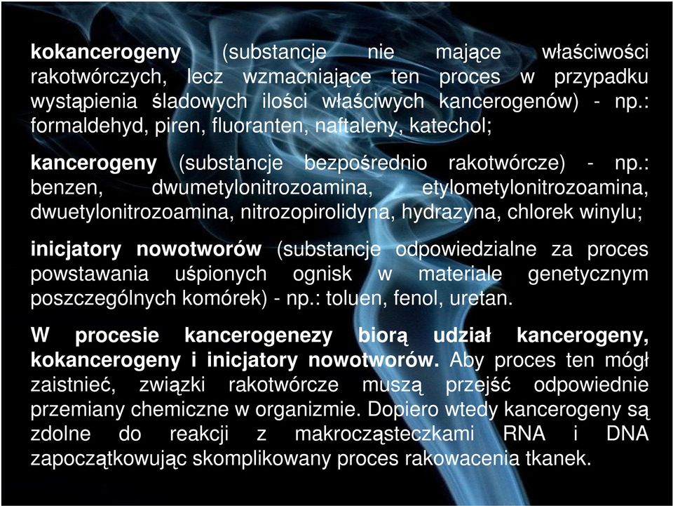 : benzen, dwumetylonitrozoamina, etylometylonitrozoamina, dwuetylonitrozoamina, nitrozopirolidyna, hydrazyna, chlorek winylu; inicjatory nowotworów (substancje odpowiedzialne za proces powstawania