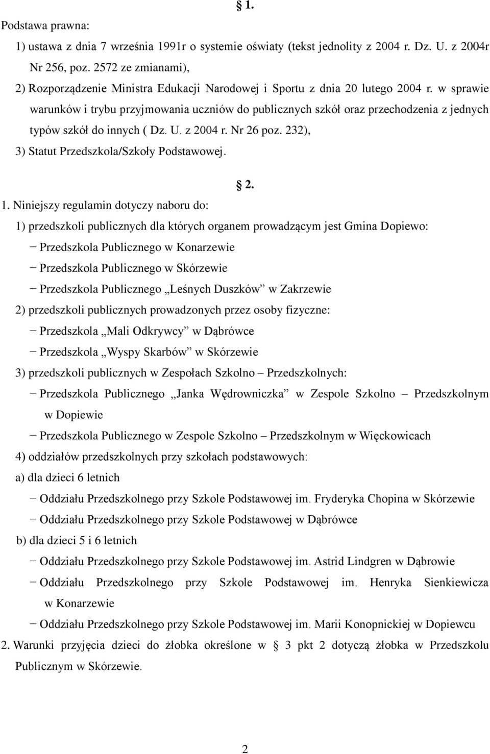 w sprawie warunków i trybu przyjmowania uczniów do publicznych szkół oraz przechodzenia z jednych typów szkół do innych ( Dz. U. z 2004 r. Nr 26 poz. 232), 3) Statut Przedszkola/Szkoły Podstawowej. 2. 1.