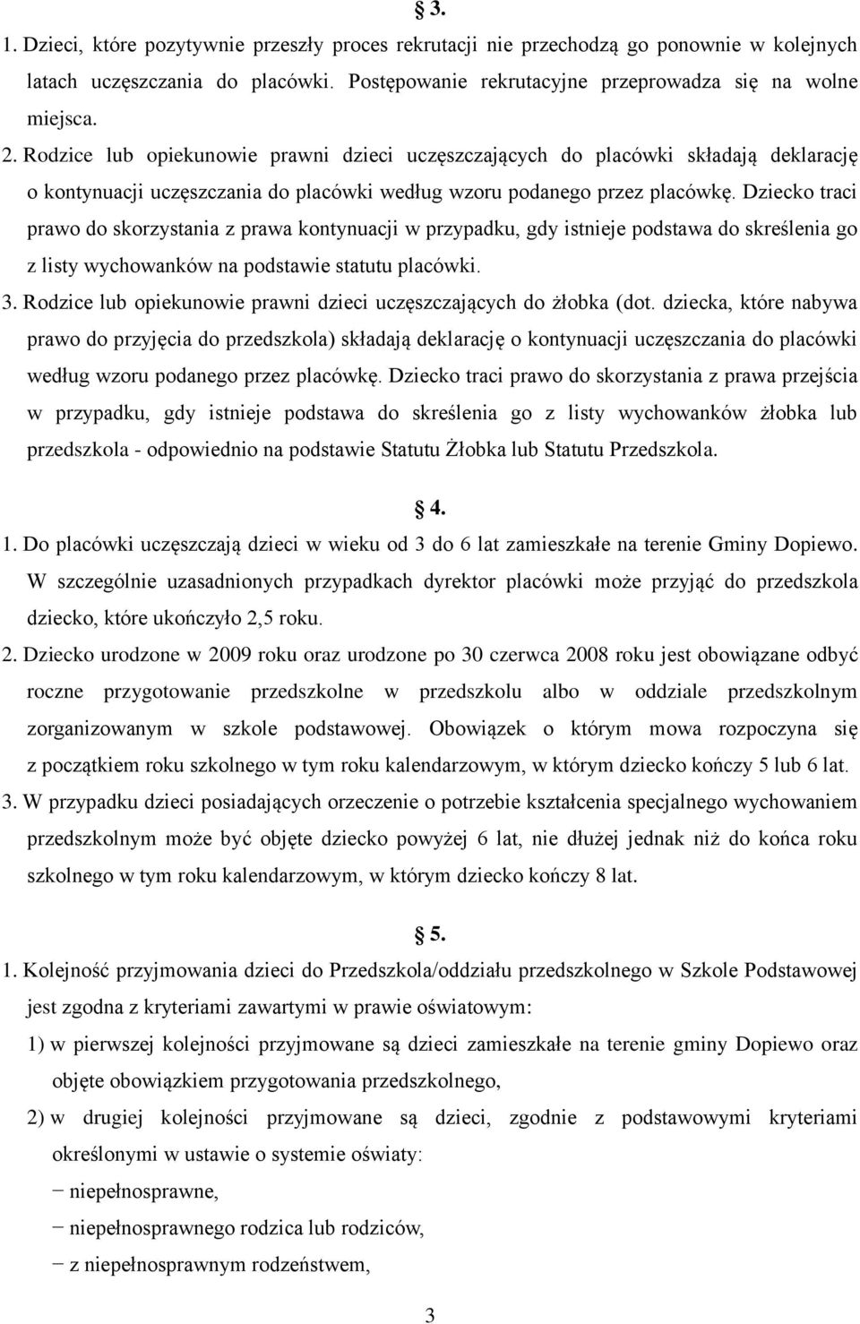 Dziecko traci prawo do skorzystania z prawa kontynuacji w przypadku, gdy istnieje podstawa do skreślenia go z listy wychowanków na podstawie statutu placówki. 3.