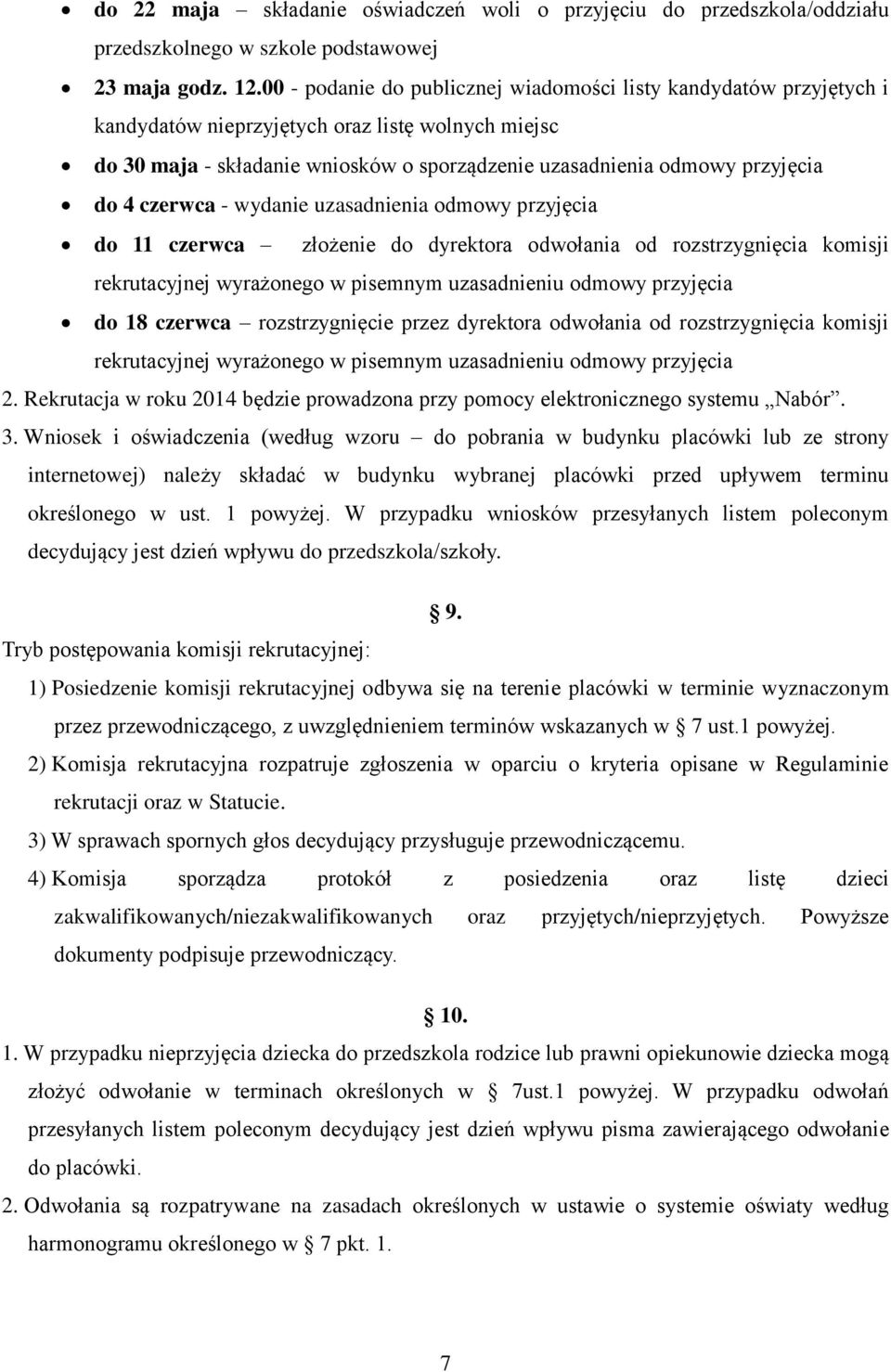 4 czerwca - wydanie uzasadnienia odmowy przyjęcia do 11 czerwca złożenie do dyrektora odwołania od rozstrzygnięcia komisji rekrutacyjnej wyrażonego w pisemnym uzasadnieniu odmowy przyjęcia do 18