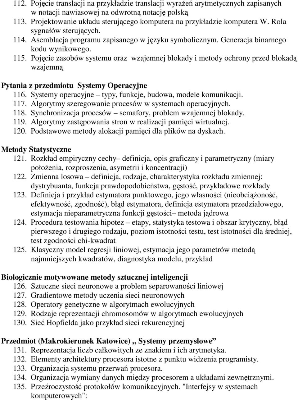 Pojęcie zasobów systemu oraz wzajemnej blokady i metody ochrony przed blokadą wzajemną Pytania z przedmiotu Systemy Operacyjne 116. Systemy operacyjne typy, funkcje, budowa, modele komunikacji. 117.