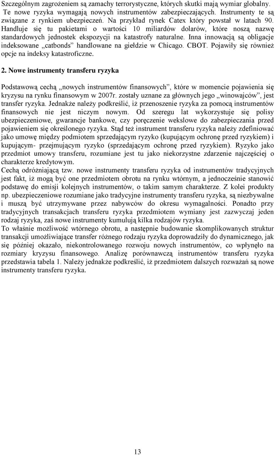 Inna innowacją są obligacje indeksowane catbonds handlowane na giełdzie w Chicago. CBOT. Pojawiły się również opcje na indeksy katastroficzne. 2.