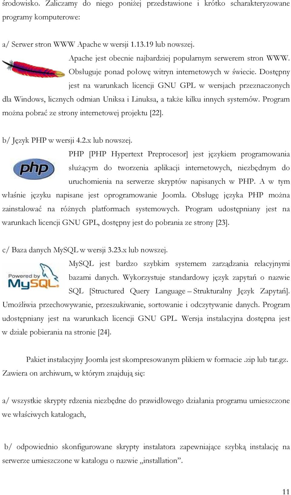 Dostępny jest na warunkach licencji GNU GPL w wersjach przeznaczonych dla Windows, licznych odmian Uniksa i Linuksa, a takŝe kilku innych systemów.