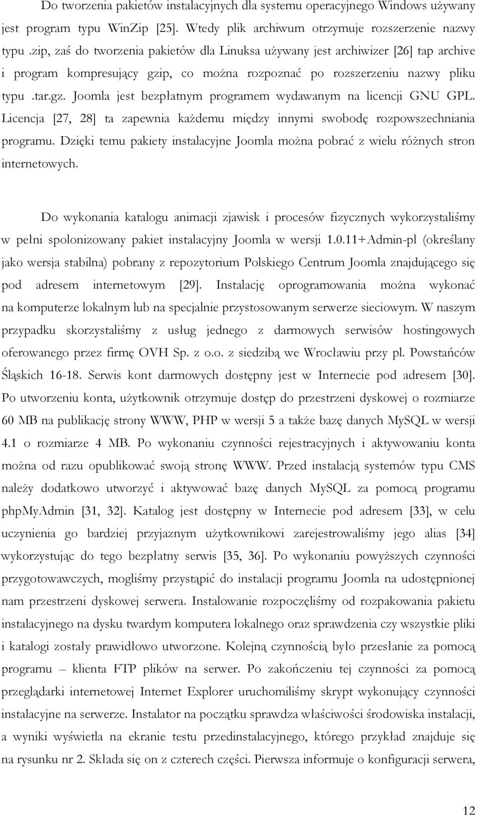 Licencja [27, 28] ta zapewnia kaŝdemu między innymi swobodę rozpowszechniania programu. Dzięki temu pakiety instalacyjne Joomla moŝna pobrać z wielu róŝnych stron internetowych.