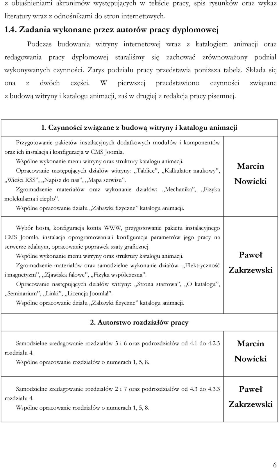 wykonywanych czynności. Zarys podziału pracy przedstawia poniŝsza tabela. Składa się ona z dwóch części.