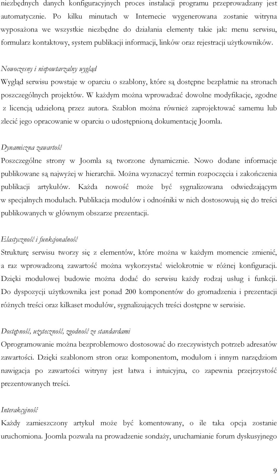 linków oraz rejestracji uŝytkowników. Nowoczesny i niepowtarzalny wygląd Wygląd serwisu powstaje w oparciu o szablony, które są dostępne bezpłatnie na stronach poszczególnych projektów.