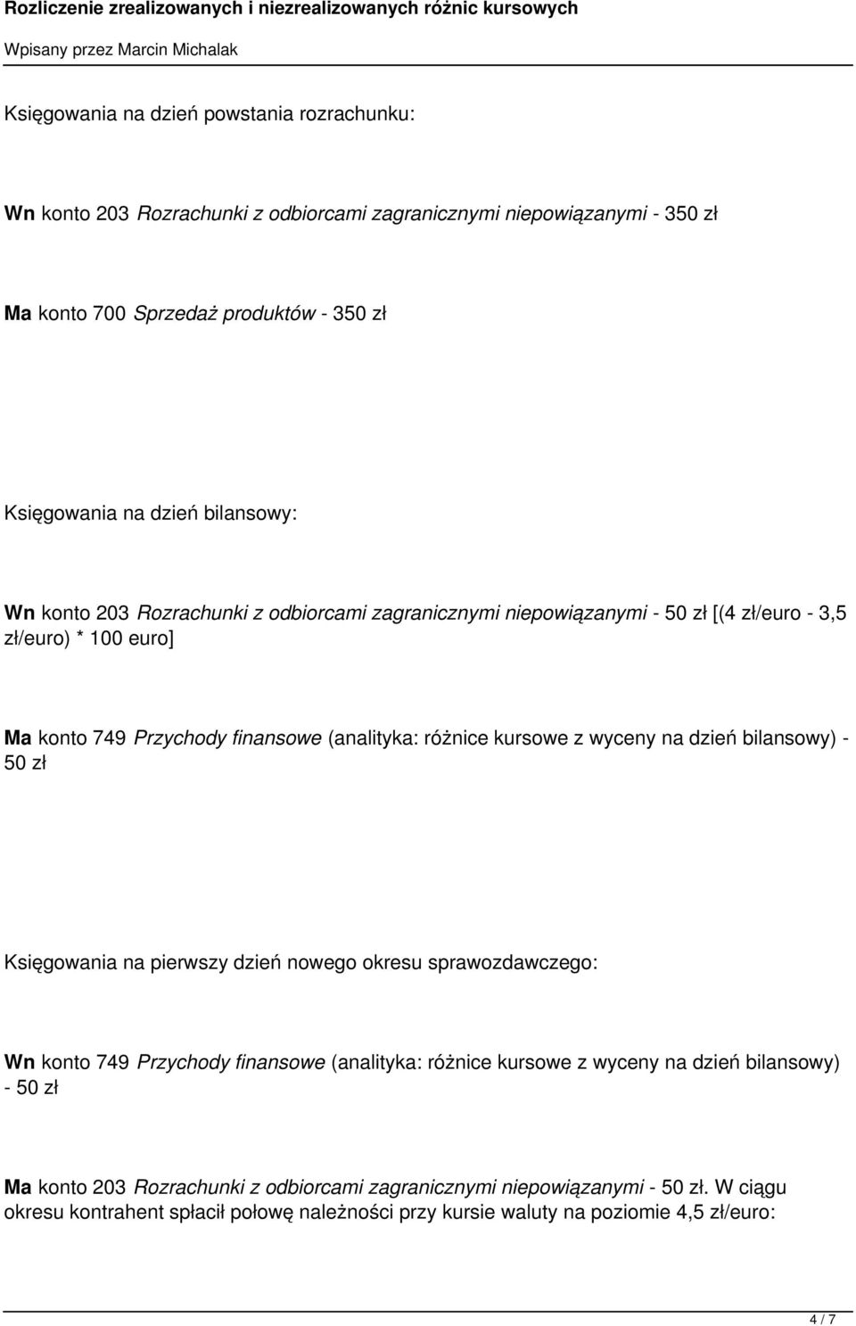 z wyceny na dzień bilansowy) - 50 zł Księgowania na pierwszy dzień nowego okresu sprawozdawczego: Wn konto 749 Przychody finansowe (analityka: różnice kursowe z wyceny na dzień