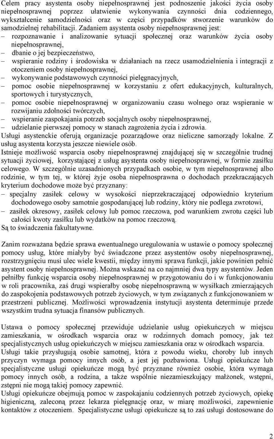 Zadaniem asystenta osoby niepełnosprawnej jest: rozpoznawanie i analizowanie sytuacji społecznej oraz warunków życia osoby niepełnosprawnej, dbanie o jej bezpieczeństwo, wspieranie rodziny i