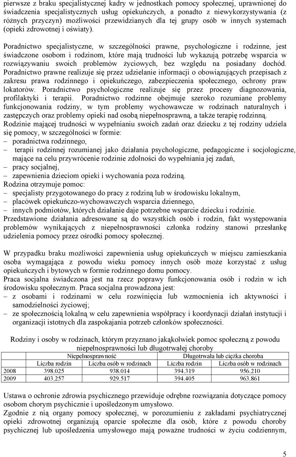 Poradnictwo specjalistyczne, w szczególności prawne, psychologiczne i rodzinne, jest świadczone osobom i rodzinom, które mają trudności lub wykazują potrzebę wsparcia w rozwiązywaniu swoich problemów