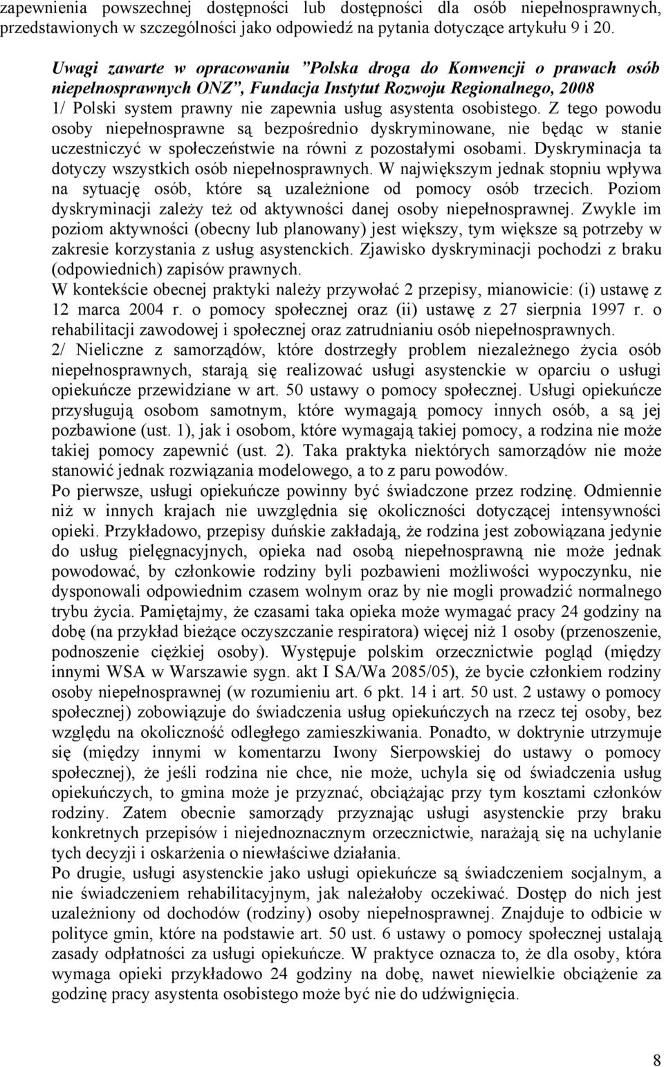 osobistego. Z tego powodu osoby niepełnosprawne są bezpośrednio dyskryminowane, nie będąc w stanie uczestniczyć w społeczeństwie na równi z pozostałymi osobami.