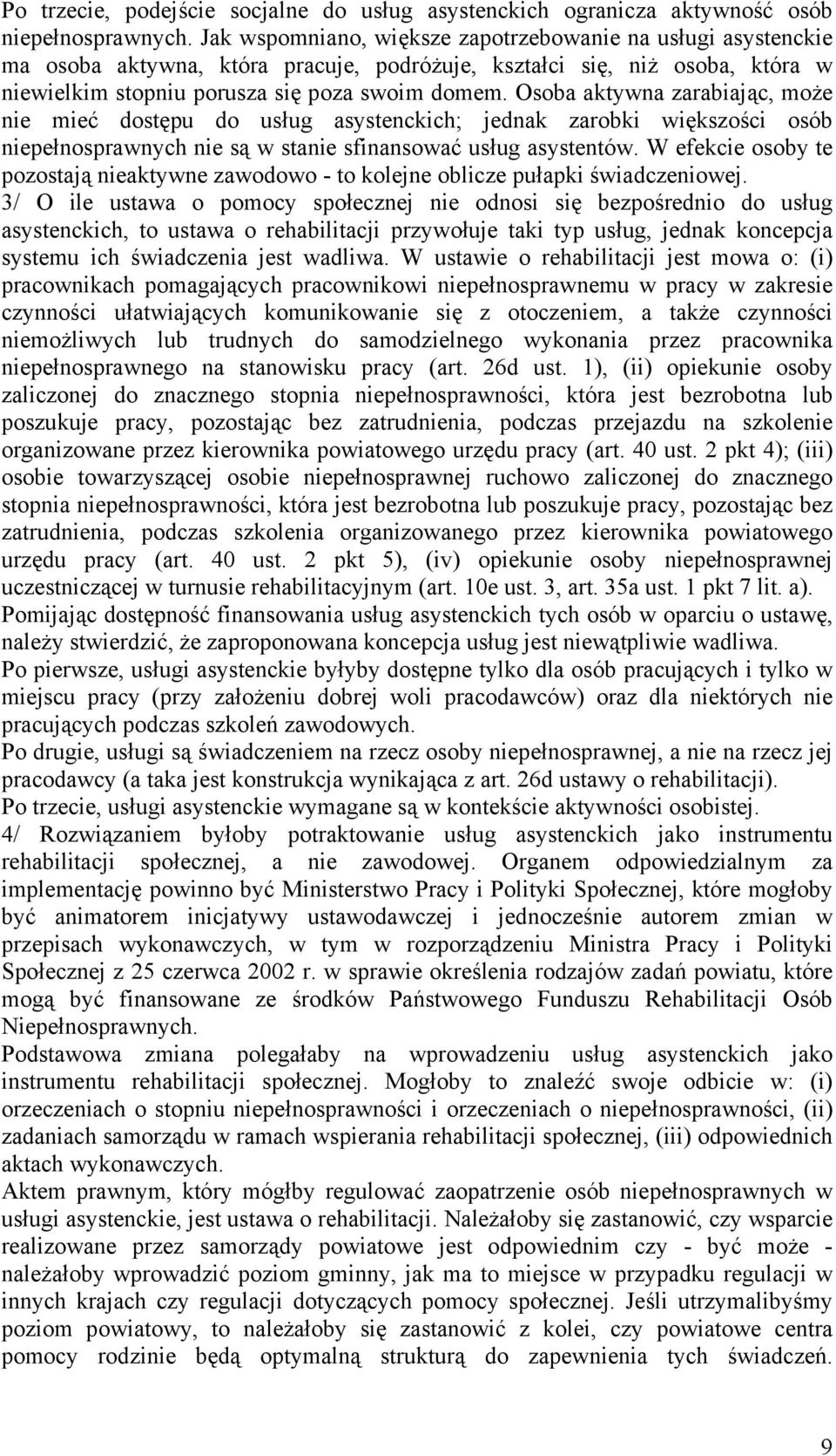 Osoba aktywna zarabiając, może nie mieć dostępu do usług asystenckich; jednak zarobki większości osób niepełnosprawnych nie są w stanie sfinansować usług asystentów.