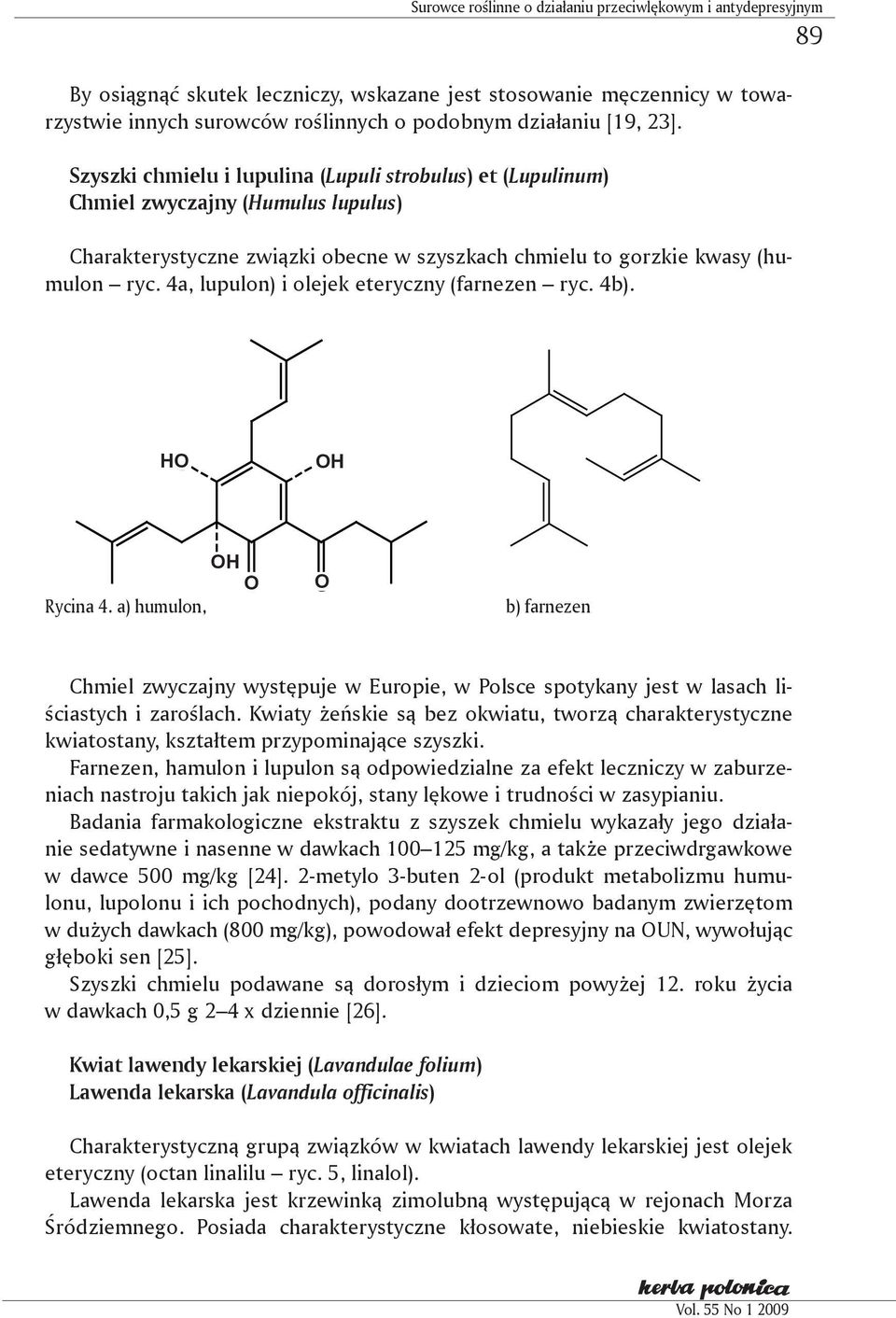 4a, lupulon) i olejek eteryczny (farnezen ryc. 4b). 89 H H H Rycina 4. a) humulon, b) farnezen Chmiel zwyczajny występuje w Europie, w Polsce spotykany jest w lasach liściastych i zaroślach.