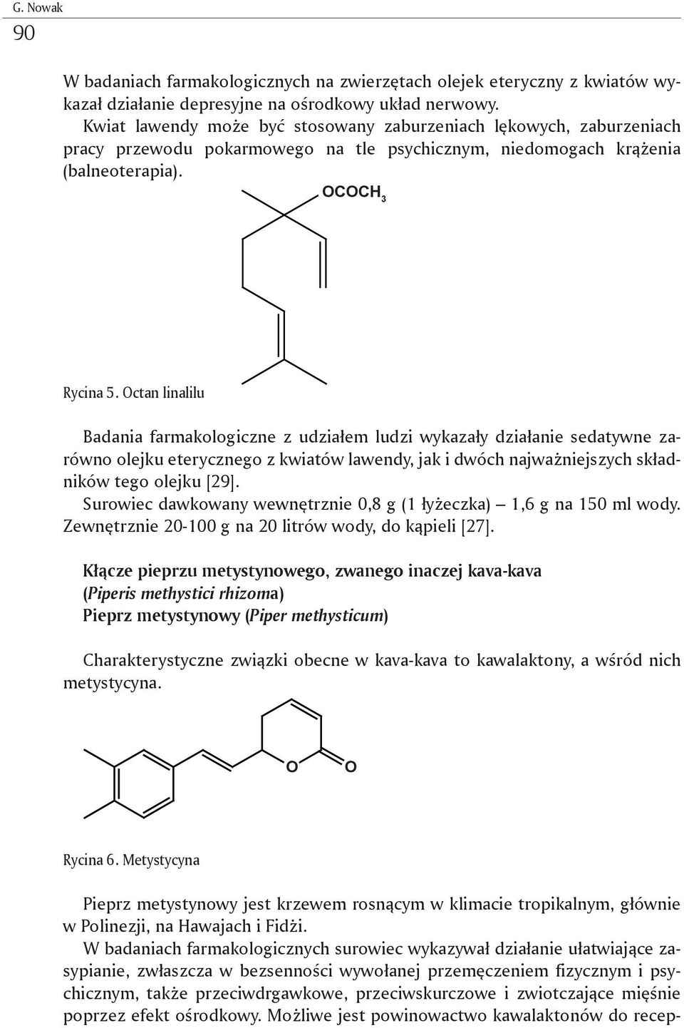 ctan linalilu Badania farmakologiczne z udziałem ludzi wykazały działanie sedatywne zarówno olejku eterycznego z kwiatów lawendy, jak i dwóch najważniejszych składników tego olejku [29].