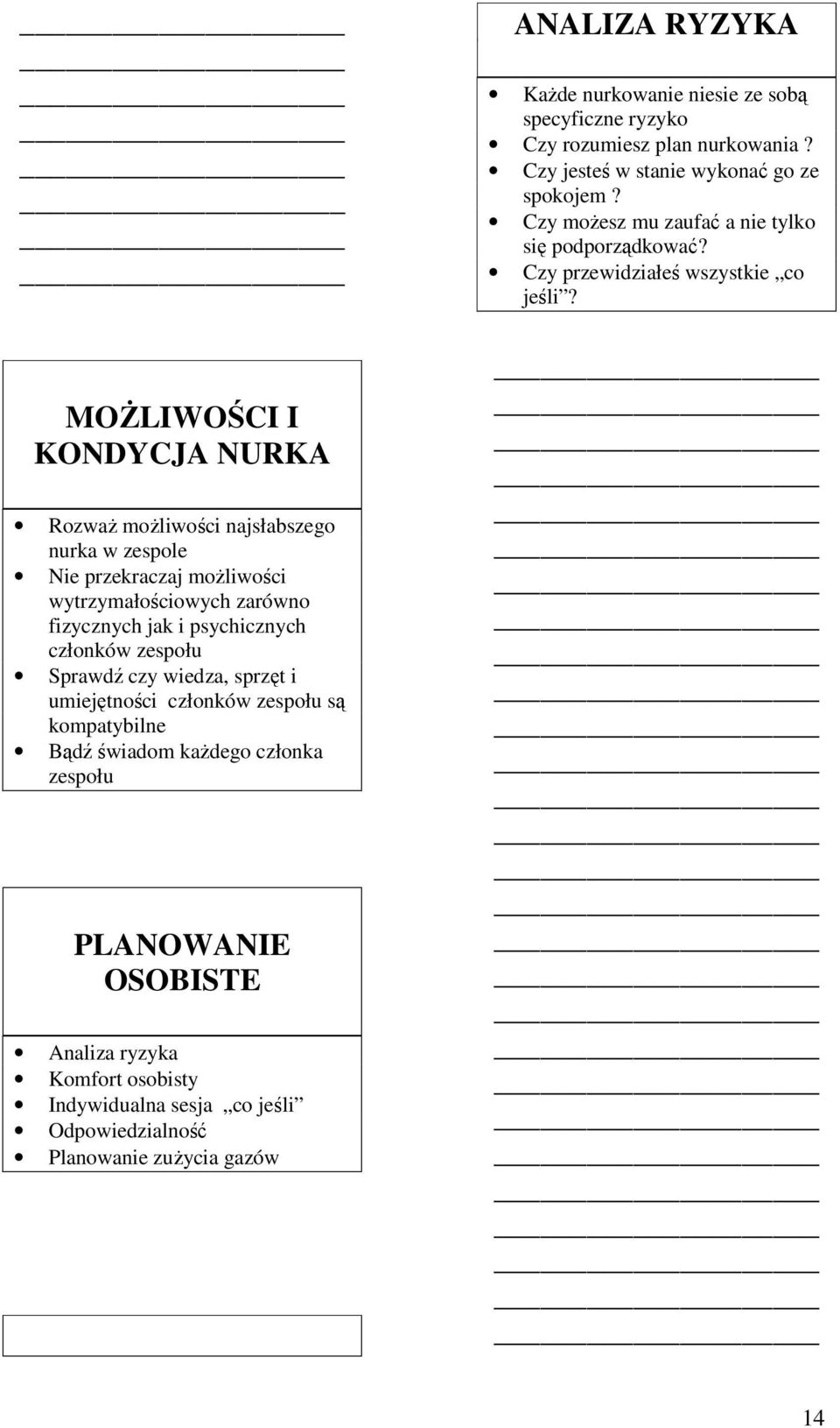 ryzyka Komfort osobisty Indywidualna sesja co jeśli Odpowiedzialność Planowanie zużycia gazów ANALIZA RYZYKA Każde nurkowanie niesie ze sobą specyficzne ryzyko