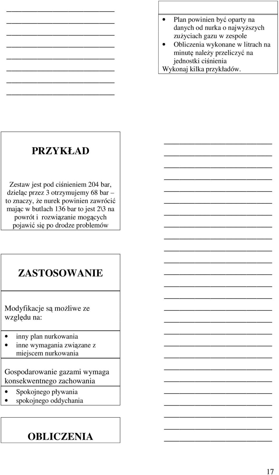 PRZYKŁAD Zestaw jest pod ciśnieniem 204 bar, dzieląc przez 3 otrzymujemy 68 bar to znaczy, że nurek powinien zawrócić mając w butlach 136 bar to jest 2\3 na